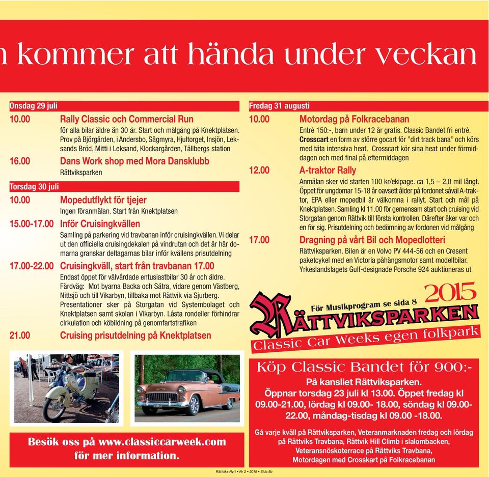 00 Mopedutflykt för tjejer Ingen föranmälan. Start från Knektplatsen 15.00-17.00 Inför Cruisingkvällen Samling på parkering vid travbanan inför cruisingkvällen.