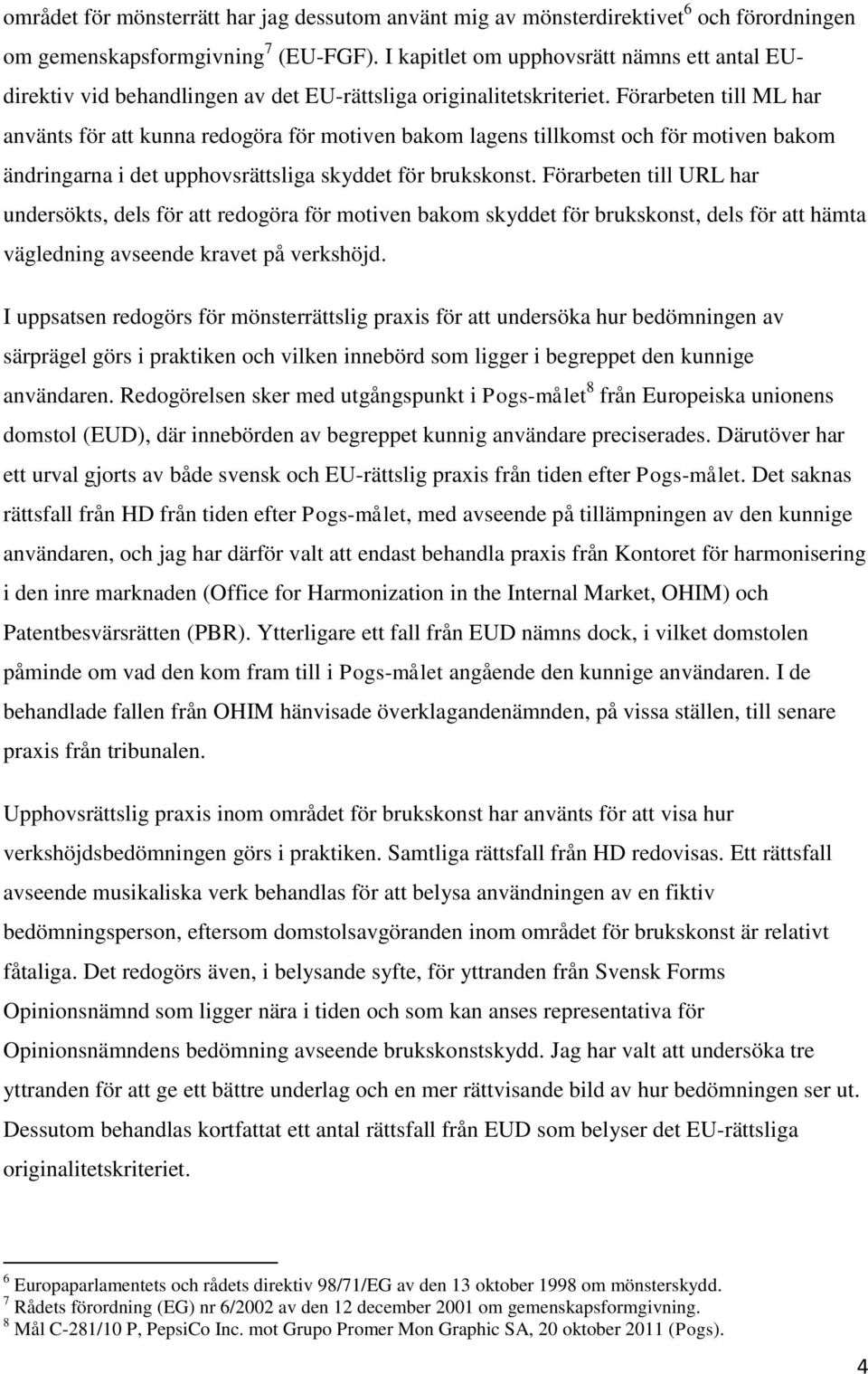 Förarbeten till ML har använts för att kunna redogöra för motiven bakom lagens tillkomst och för motiven bakom ändringarna i det upphovsrättsliga skyddet för brukskonst.