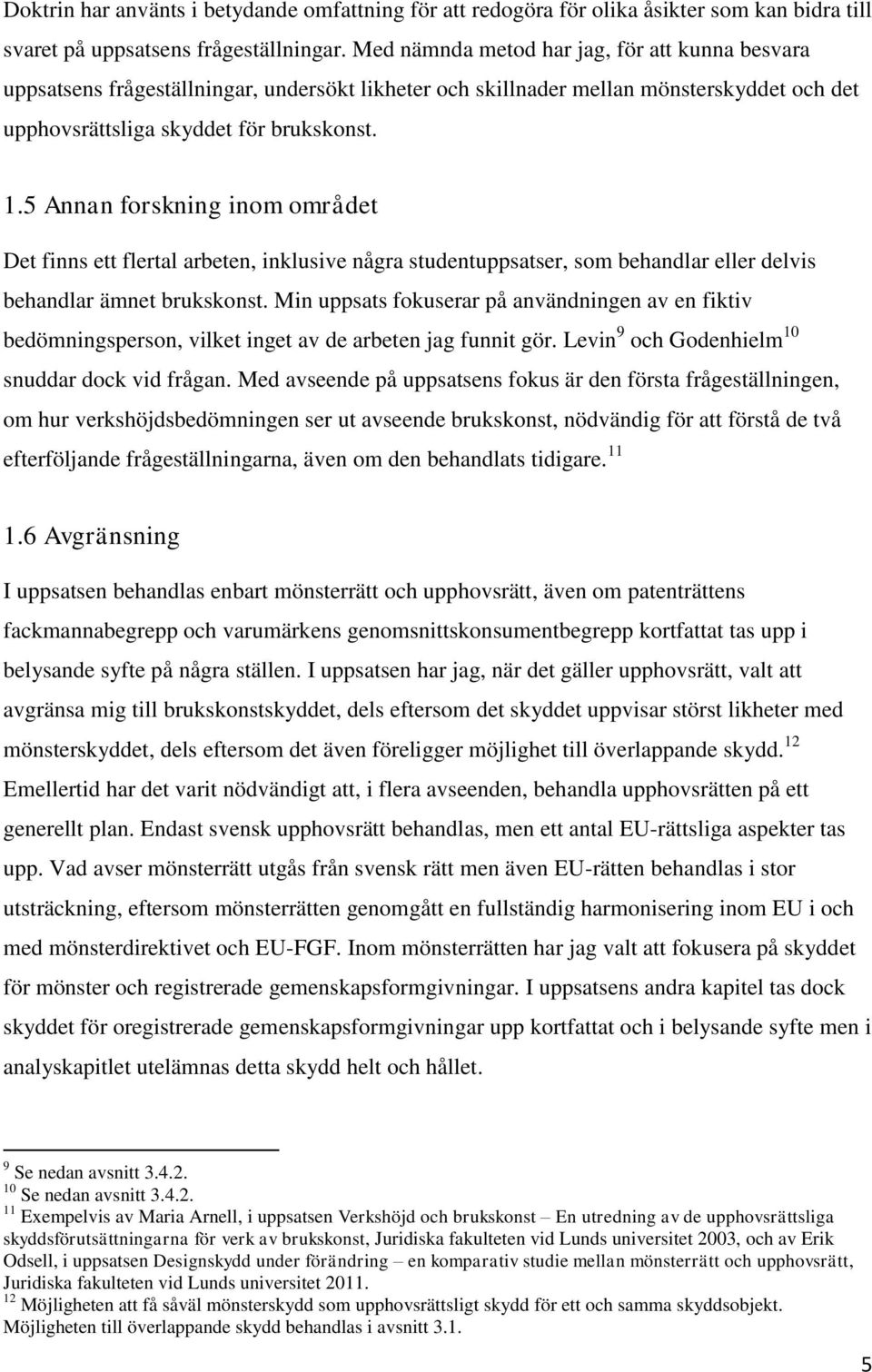 5 Annan forskning inom området Det finns ett flertal arbeten, inklusive några studentuppsatser, som behandlar eller delvis behandlar ämnet brukskonst.