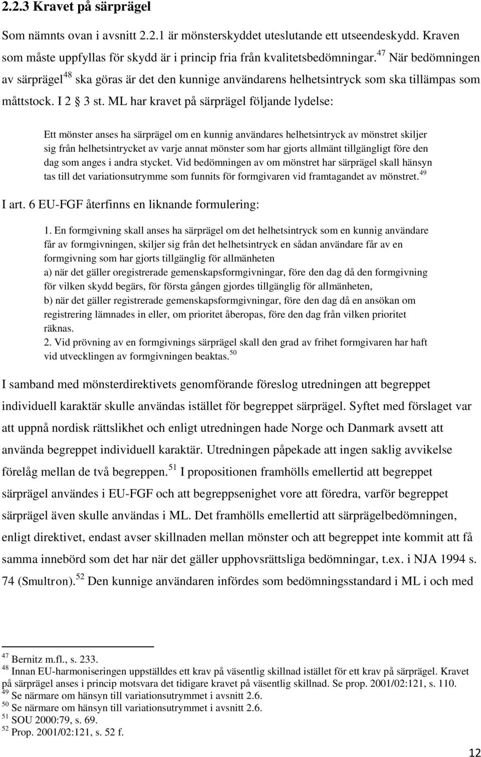 ML har kravet på särprägel följande lydelse: Ett mönster anses ha särprägel om en kunnig användares helhetsintryck av mönstret skiljer sig från helhetsintrycket av varje annat mönster som har gjorts