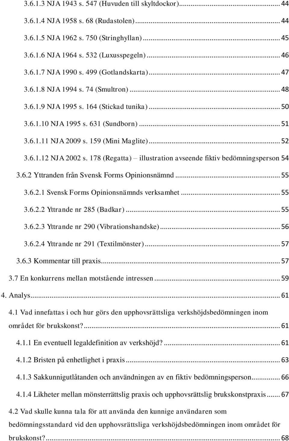 .. 52 3.6.1.12 NJA 2002 s. 178 (Regatta) illustration avseende fiktiv bedömningsperson 54 3.6.2 Yttranden från Svensk Forms Opinionsnämnd... 55 3.6.2.1 Svensk Forms Opinionsnämnds verksamhet... 55 3.6.2.2 Yttrande nr 285 (Badkar).