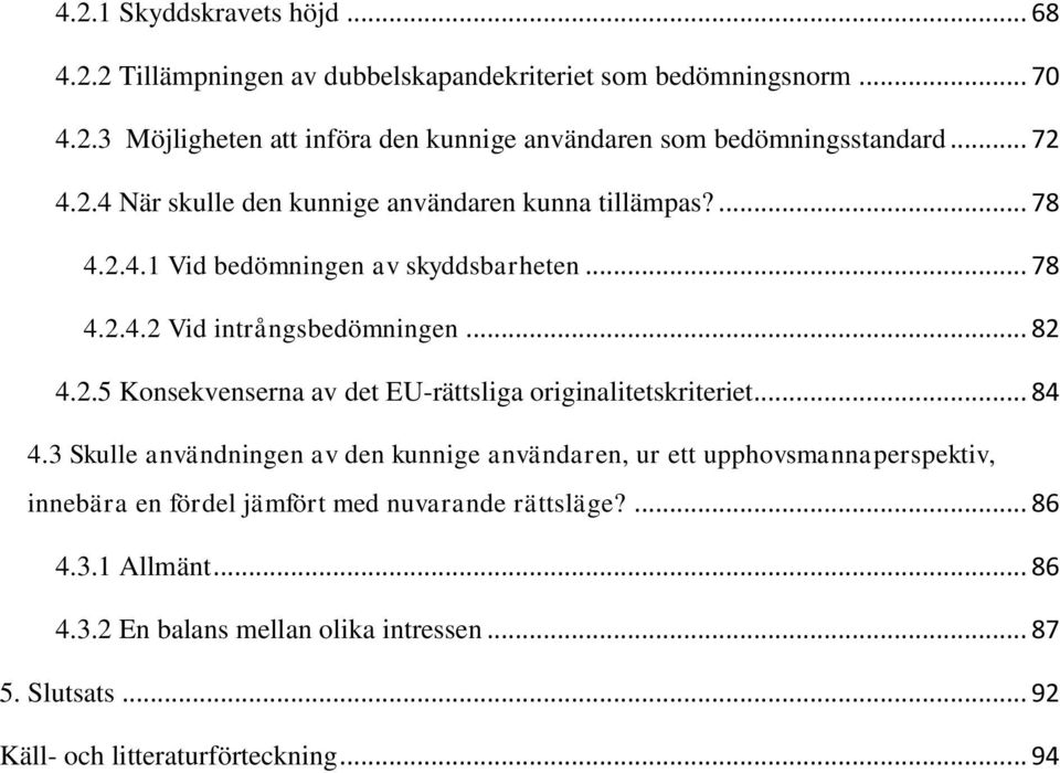 .. 84 4.3 Skulle användningen av den kunnige användaren, ur ett upphovsmannaperspektiv, innebära en fördel jämfört med nuvarande rättsläge?... 86 4.3.1 Allmänt... 86 4.3.2 En balans mellan olika intressen.