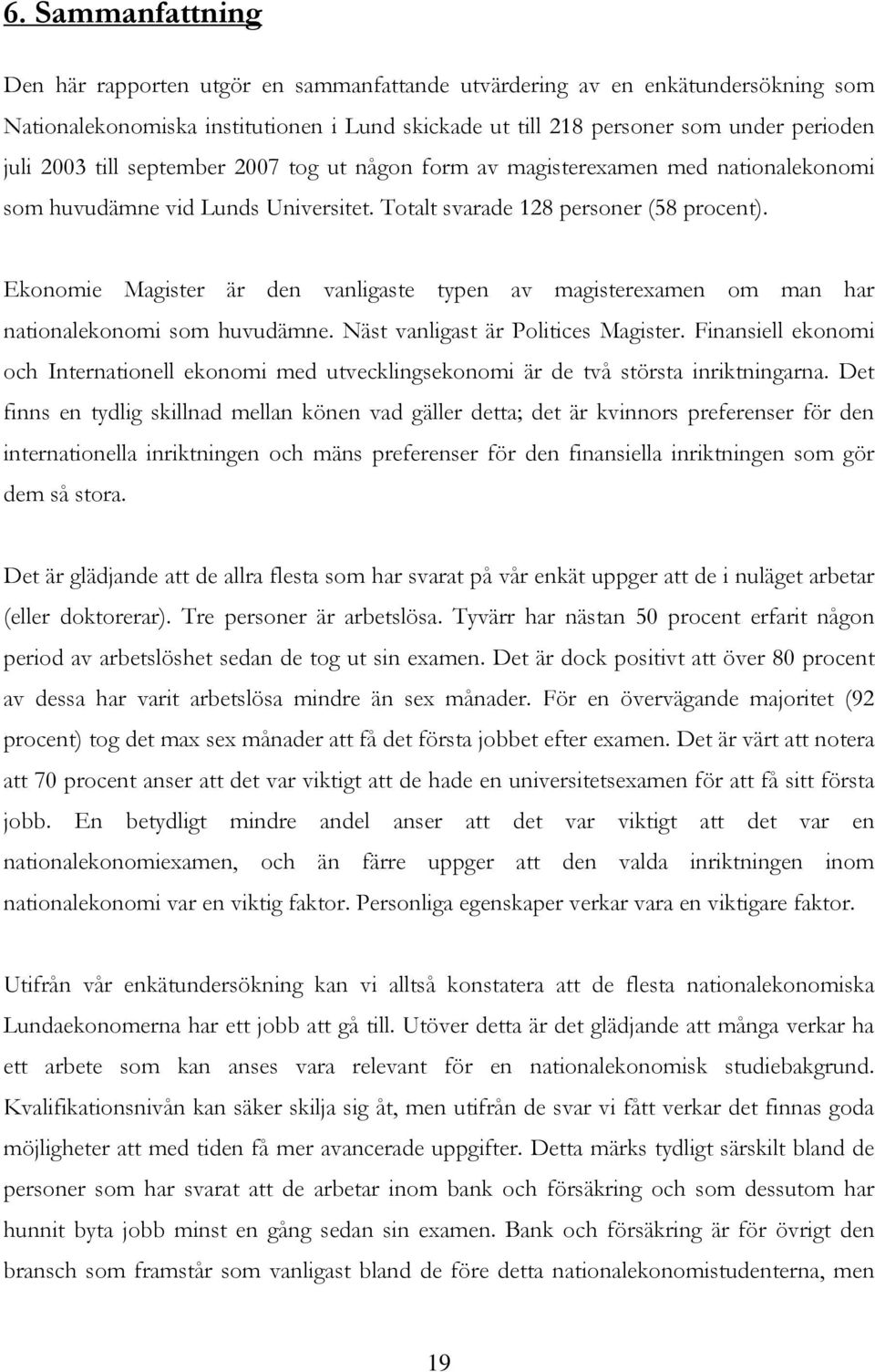 Ekonomie Magister är den vanligaste typen av magisterexamen om man har nationalekonomi som huvudämne. Näst vanligast är Politices Magister.