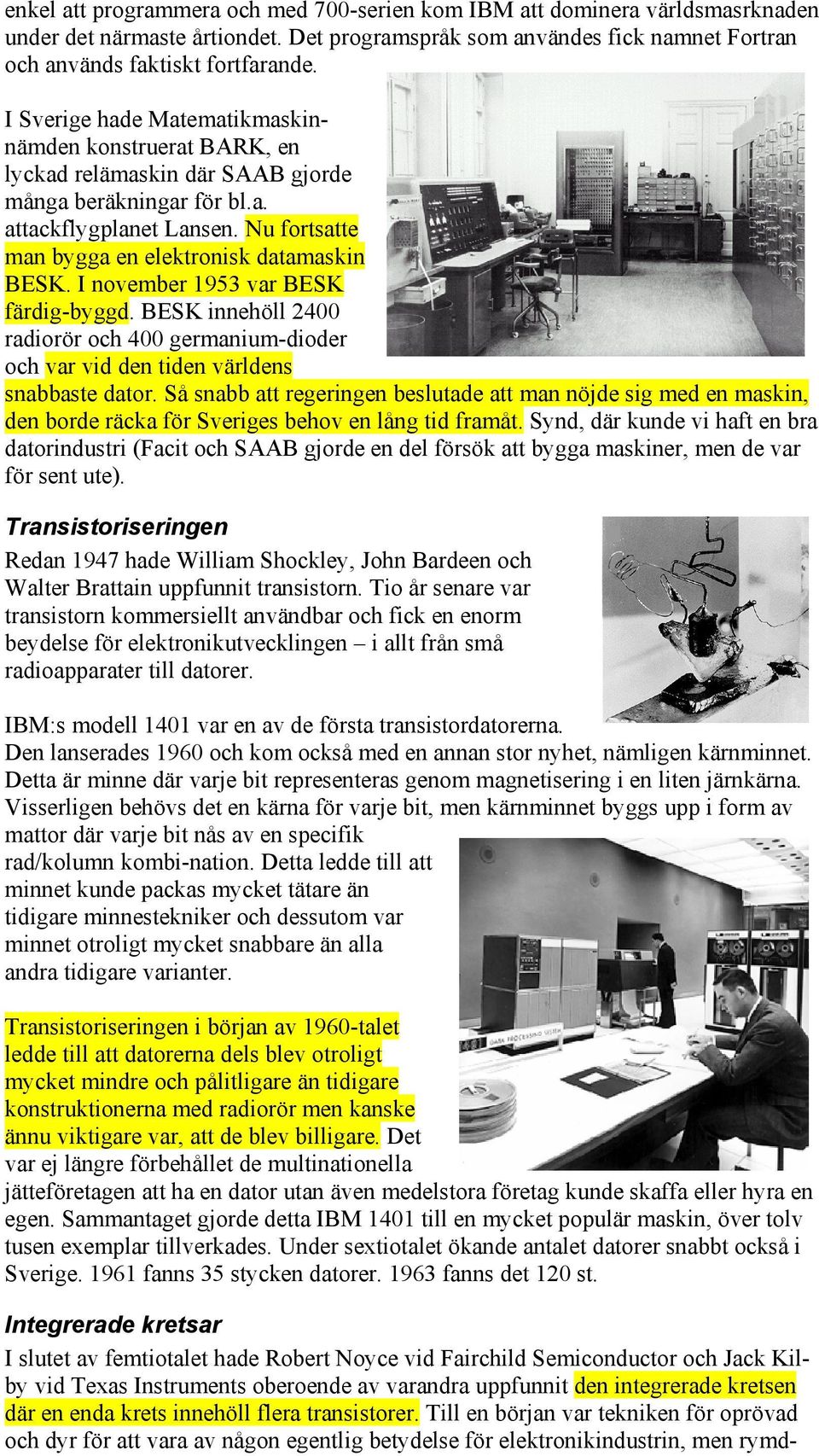 I november 1953 var BESK färdig-byggd. BESK innehöll 2400 radiorör och 400 germanium-dioder och var vid den tiden världens snabbaste dator.