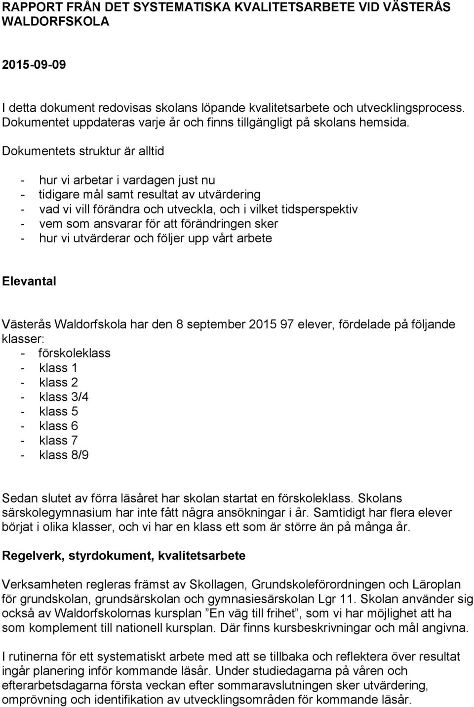 Dokumentets struktur är alltid - hur vi arbetar i vardagen just nu - tidigare mål samt resultat av utvärdering - vad vi vill förändra och utveckla, och i vilket tidsperspektiv - vem som ansvarar för