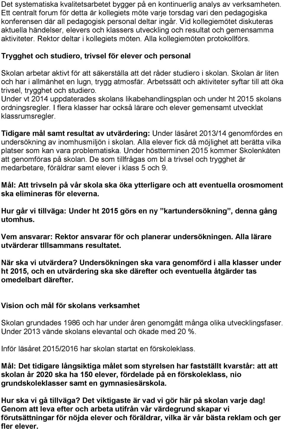 Vid kollegiemötet diskuteras aktuella händelser, elevers och klassers utveckling och resultat och gemensamma aktiviteter. Rektor deltar i kollegiets möten. Alla kollegiemöten protokollförs.