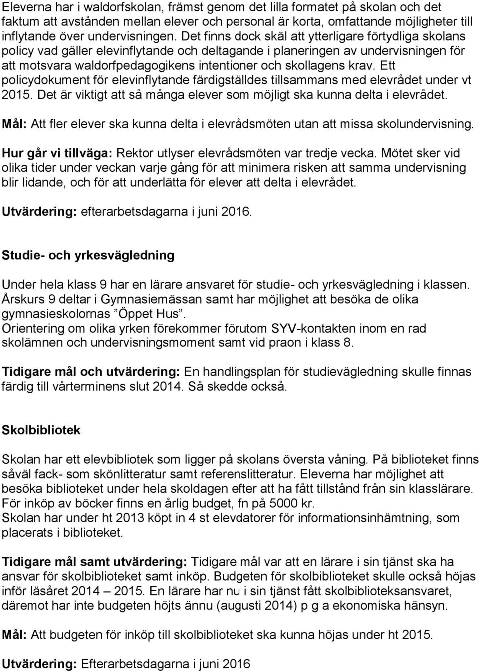 krav. Ett policydokument för elevinflytande färdigställdes tillsammans med elevrådet under vt 2015. Det är viktigt att så många elever som möjligt ska kunna delta i elevrådet.