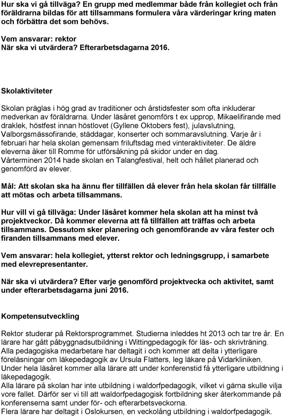 Under läsåret genomförs t ex upprop, Mikaelifirande med draklek, höstfest innan höstlovet (Gyllene Oktobers fest), julavslutning, Valborgsmässofirande, städdagar, konserter och sommaravslutning.