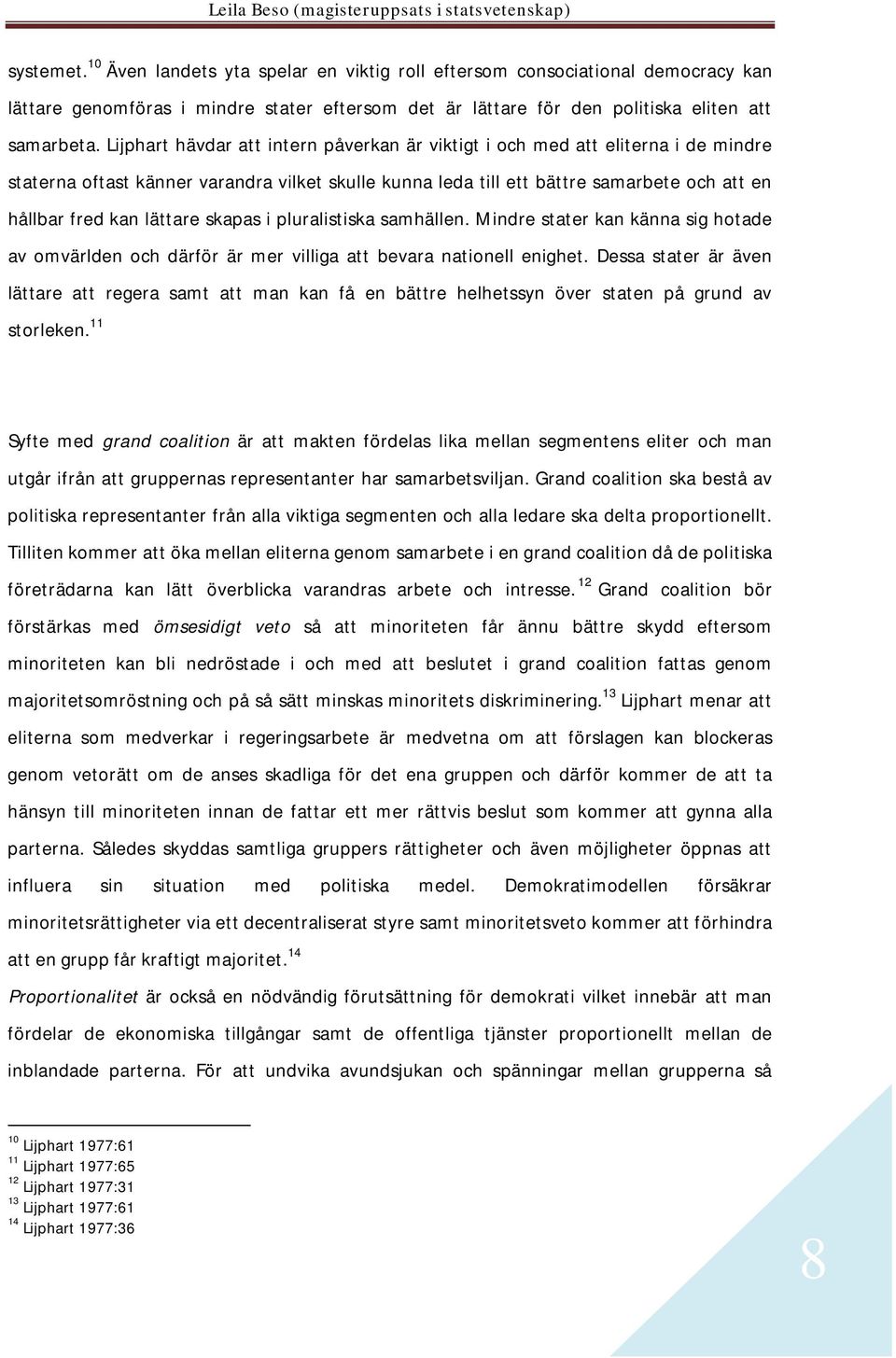 lättare skapas i pluralistiska samhällen. Mindre stater kan känna sig hotade av omvärlden och därför är mer villiga att bevara nationell enighet.