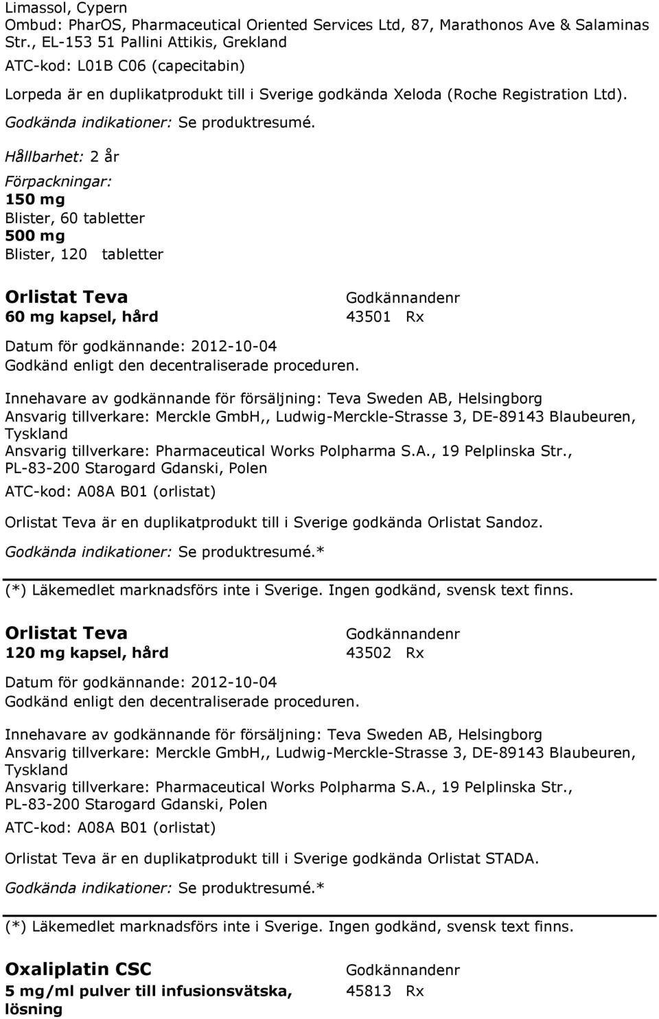 Hållbarhet: 2 år 150 mg Blister, 60 tabletter 500 mg Blister, 120 tabletter Orlistat Teva 60 mg kapsel, hård 43501 Rx Innehavare av godkännande för försäljning: Teva Sweden AB, Helsingborg Ansvarig