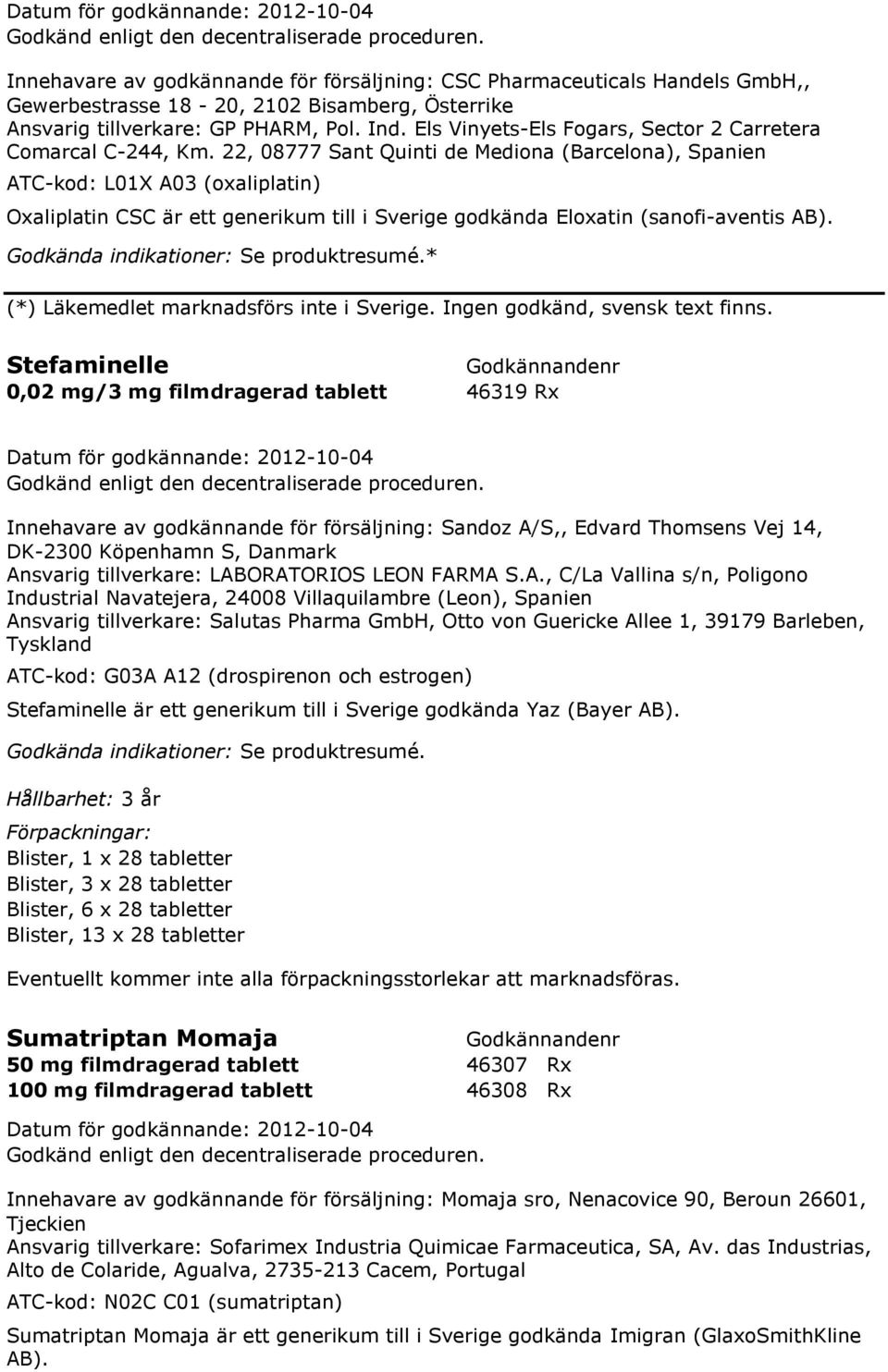 22, 08777 Sant Quinti de Mediona (Barcelona), Spanien ATC-kod: L01X A03 (oxaliplatin) Oxaliplatin CSC är ett generikum till i Sverige godkända Eloxatin (sanofi-aventis AB).