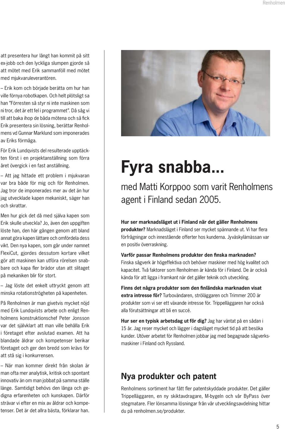 Då såg vi till att baka ihop de båda mötena och så fick Erik presentera sin lösning, berättar Renholmens vd Gunnar Marklund som imponerades av Eriks förmåga.