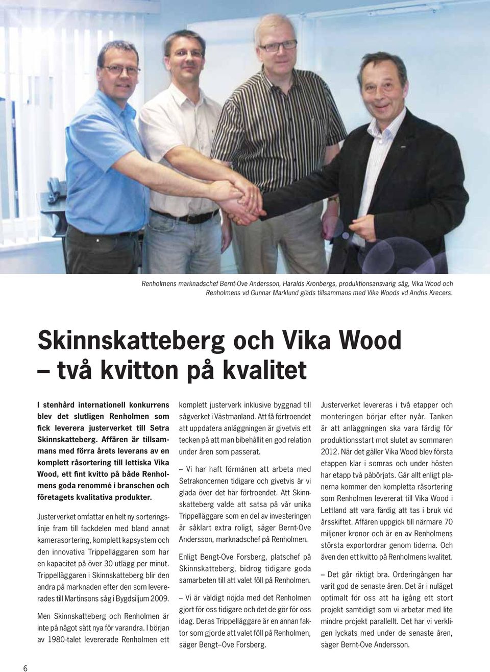 Affären är tillsammans med förra årets leverans av en komplett råsortering till lettiska Vika Wood, ett fint kvitto på både Renholmens goda renommé i branschen och företagets kvalitativa produkter.