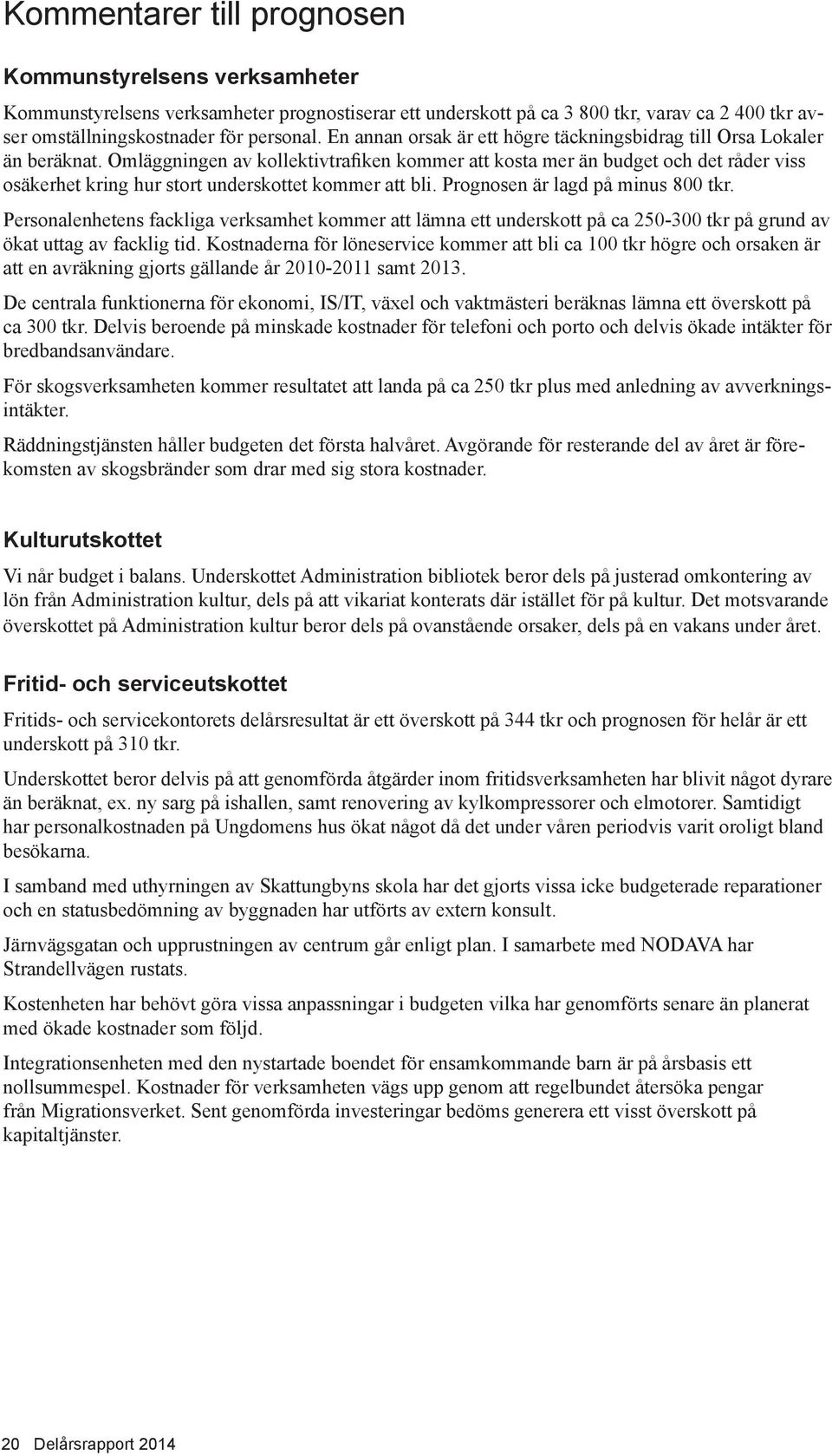 Omläggningen av kollektivtrafiken kommer att kosta mer än budget och det råder viss osäkerhet kring hur stort underskottet kommer att bli. Prognosen är lagd på minus 8 tkr.