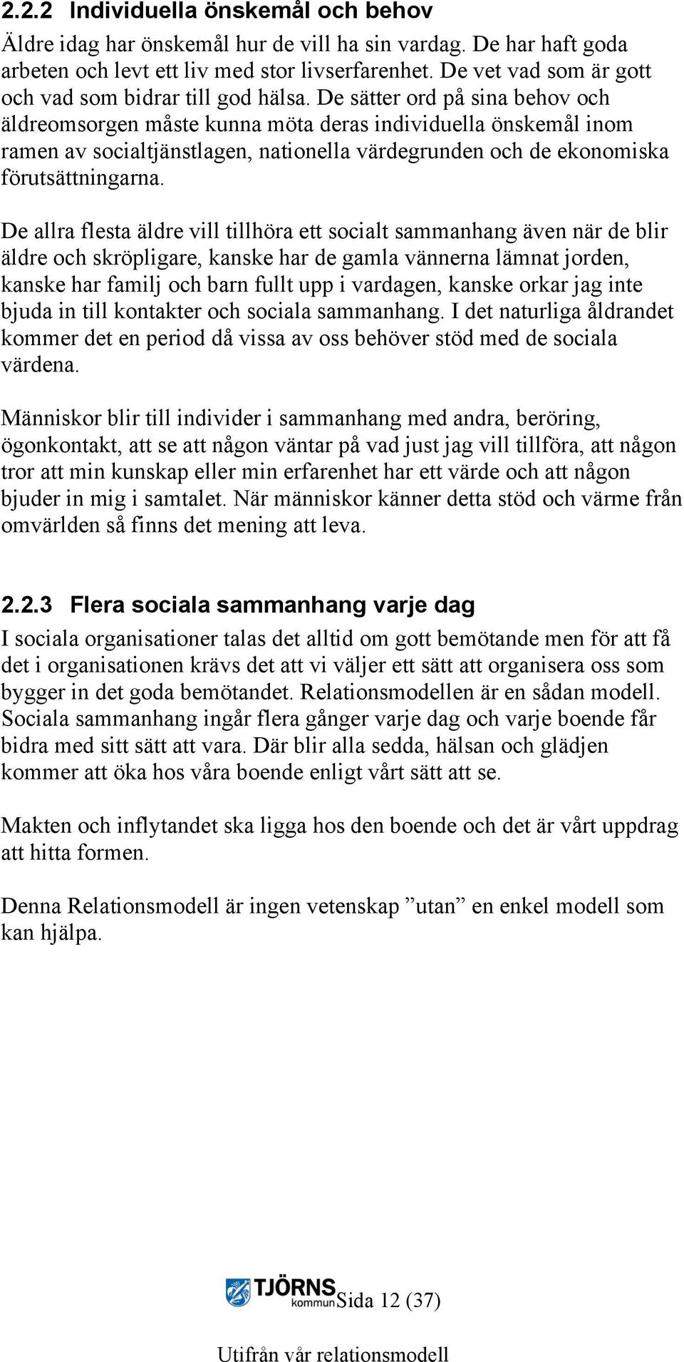 De sätter ord på sina behov och äldreomsorgen måste kunna möta deras individuella önskemål inom ramen av socialtjänstlagen, nationella värdegrunden och de ekonomiska förutsättningarna.