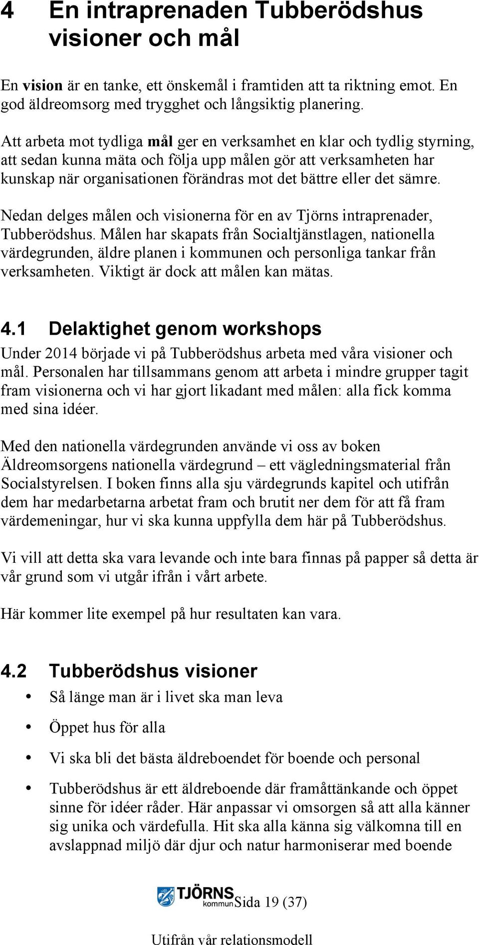 det sämre. Nedan delges målen och visionerna för en av Tjörns intraprenader, Tubberödshus.