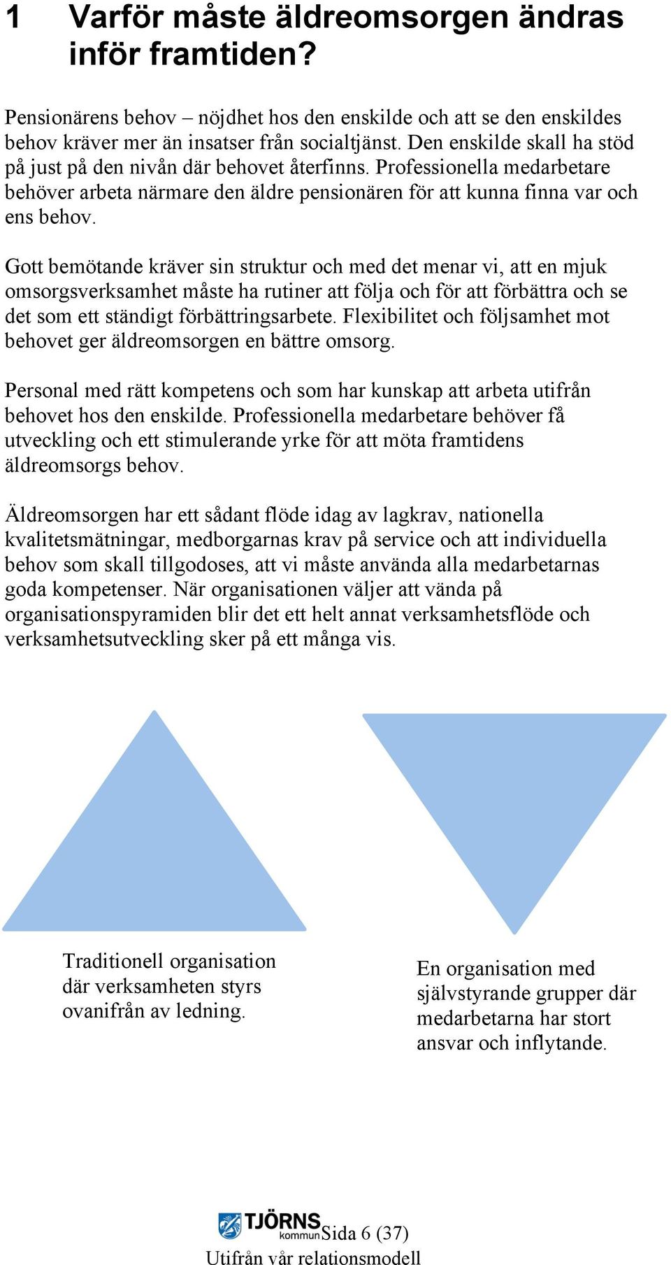 Gott bemötande kräver sin struktur och med det menar vi, att en mjuk omsorgsverksamhet måste ha rutiner att följa och för att förbättra och se det som ett ständigt förbättringsarbete.