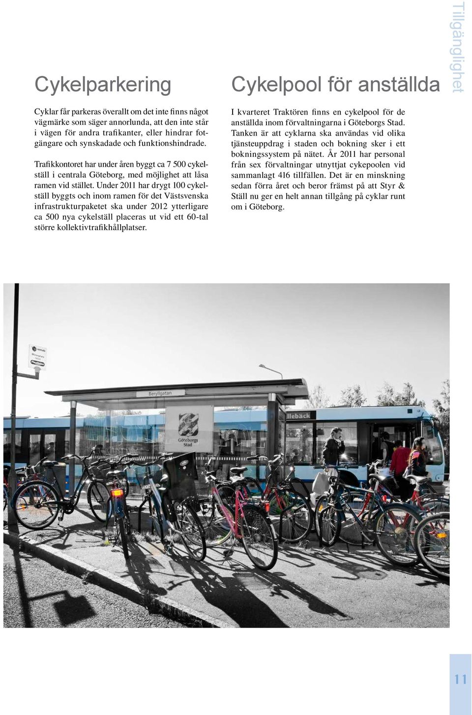 Under 2011 har drygt 100 cykelställ byggts och inom ramen för det Västsvenska infrastrukturpaketet ska under 2012 ytterligare ca 500 nya cykelställ placeras ut vid ett 60-tal större