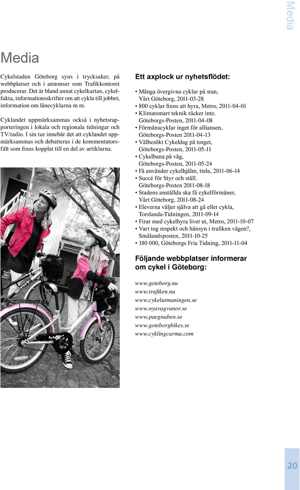 Cyklandet uppmärksammas också i nyhetsrapporteringen i lokala och regionala tidningar och TV/radio.