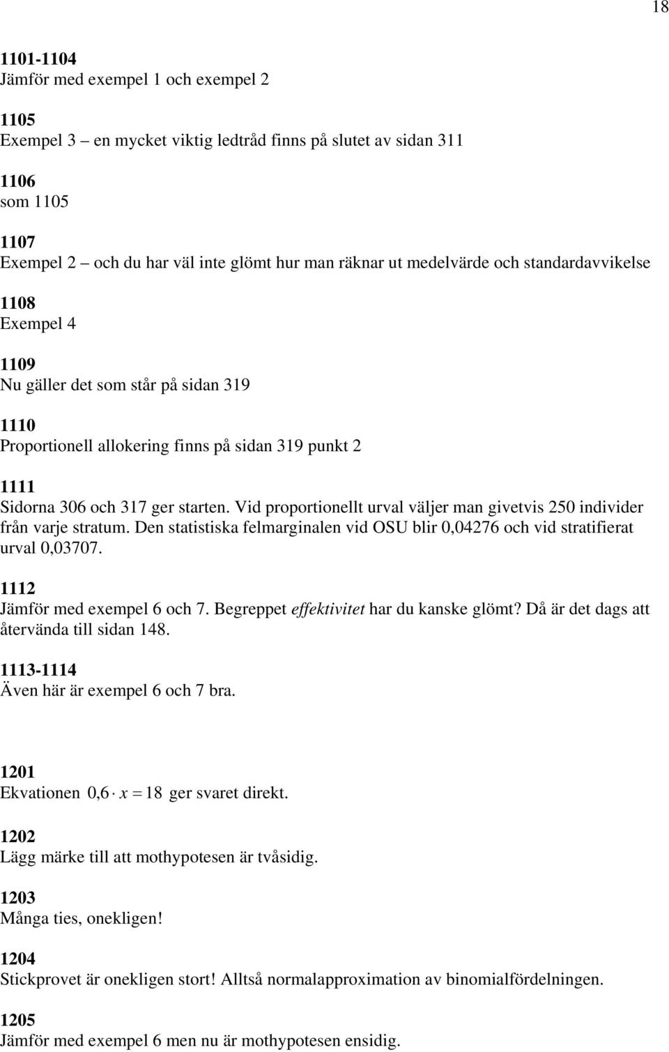 Vid proportionellt urval väljer man givetvis 250 individer från varje stratum. Den statistiska felmarginalen vid OSU blir 0,04276 och vid stratifierat urval 0,03707. 1112 Jämför med exempel 6 och 7.