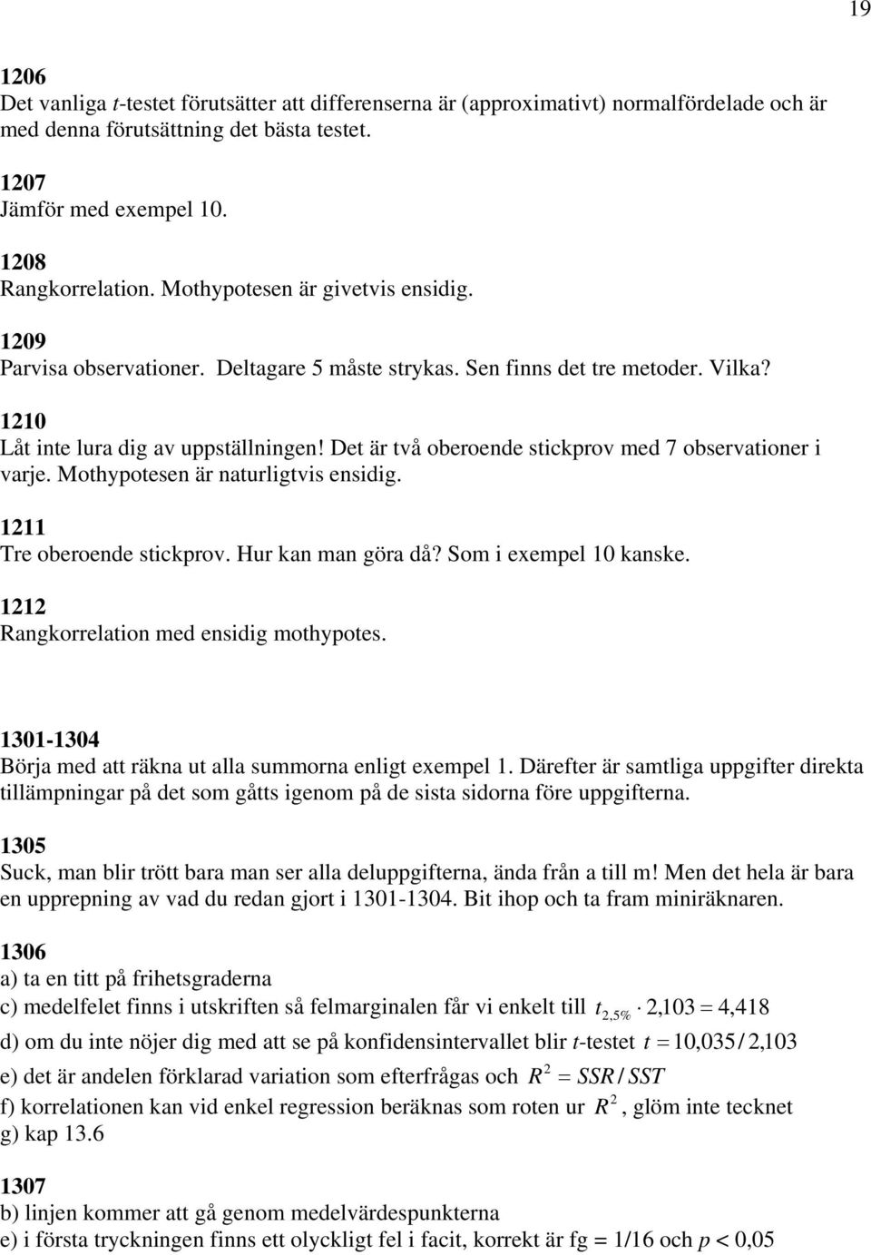 Det är två oberoende stickprov med 7 observationer i varje. Mothypotesen är naturligtvis ensidig. 1211 Tre oberoende stickprov. Hur kan man göra då? Som i exempel 10 kanske.