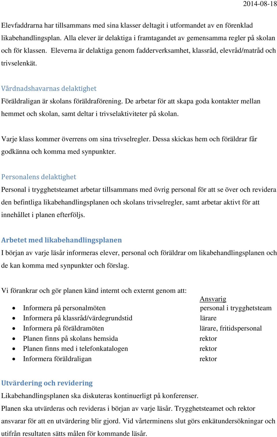 De arbetar för att skapa goda kontakter mellan hemmet och skolan, samt deltar i trivselaktiviteter på skolan. Varje klass kommer överrens om sina trivselregler.