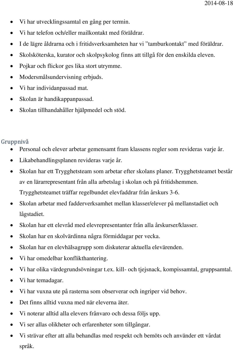 Skolan är handikappanpassad. Skolan tillhandahåller hjälpmedel och stöd. Gruppnivå Personal och elever arbetar gemensamt fram klassens regler som revideras varje år.