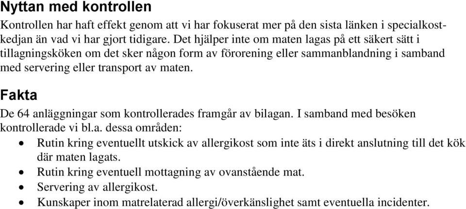 Fakta De 64 anläggningar som kontrollerades framgår av bilagan. I samband med besöken kontrollerade vi bl.a. dessa områden: Rutin kring eventuellt utskick av allergikost som inte äts i direkt anslutning till det kök där maten lagats.