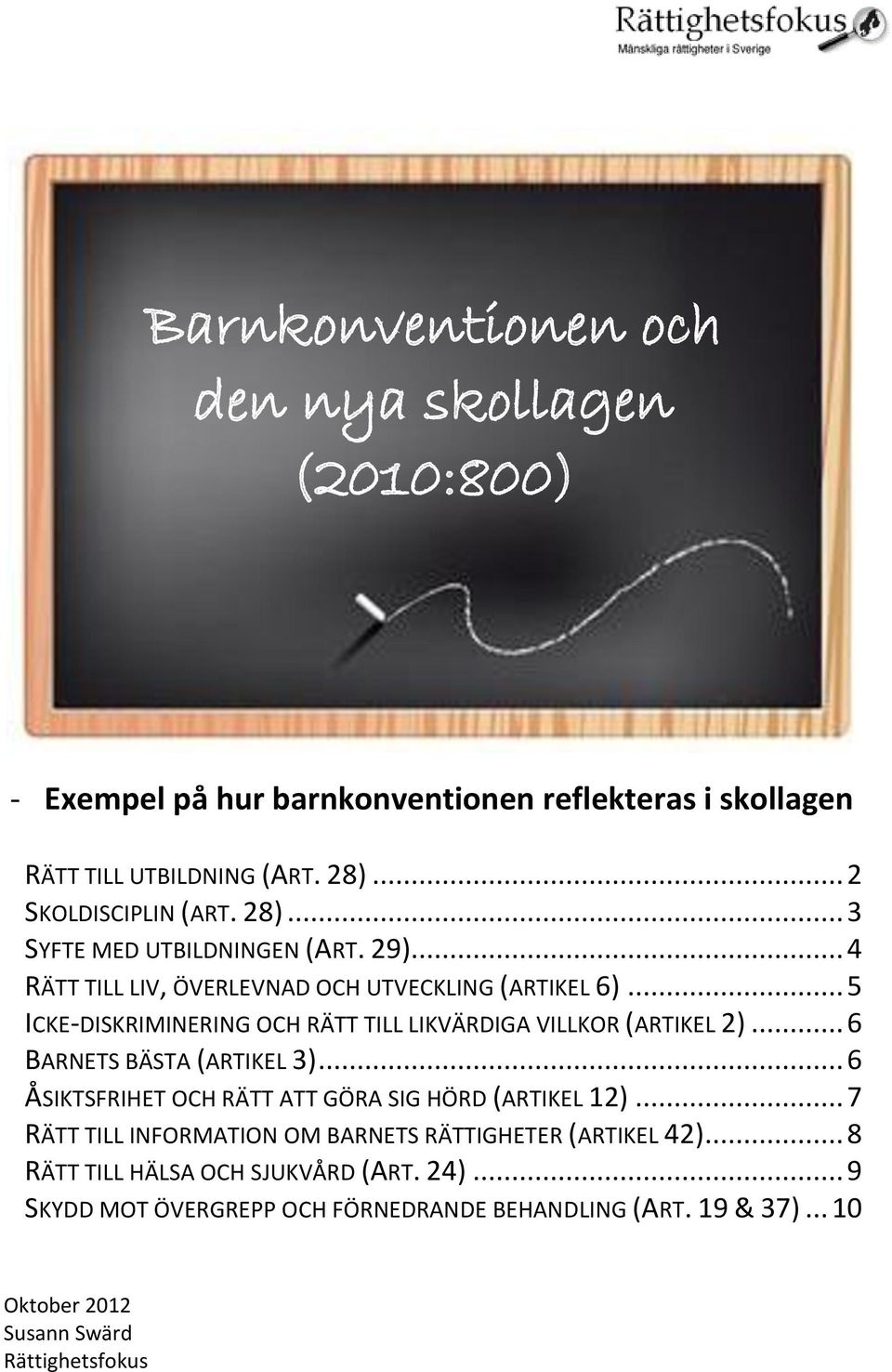 .. 5 ICKE-DISKRIMINERING OCH RÄTT TILL LIKVÄRDIGA VILLKOR (ARTIKEL 2)... 6 BARNETS BÄSTA (ARTIKEL 3)... 6 ÅSIKTSFRIHET OCH RÄTT ATT GÖRA SIG HÖRD (ARTIKEL 12).