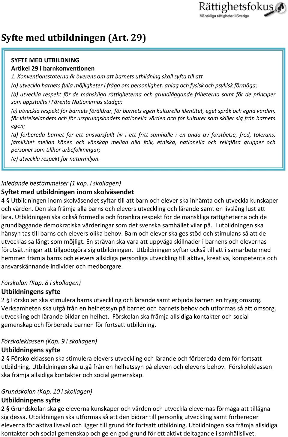 respekt för de mänskliga rättigheterna och grundläggande friheterna samt för de principer som uppställts i Förenta Nationernas stadga; (c) utveckla respekt för barnets föräldrar, för barnets egen