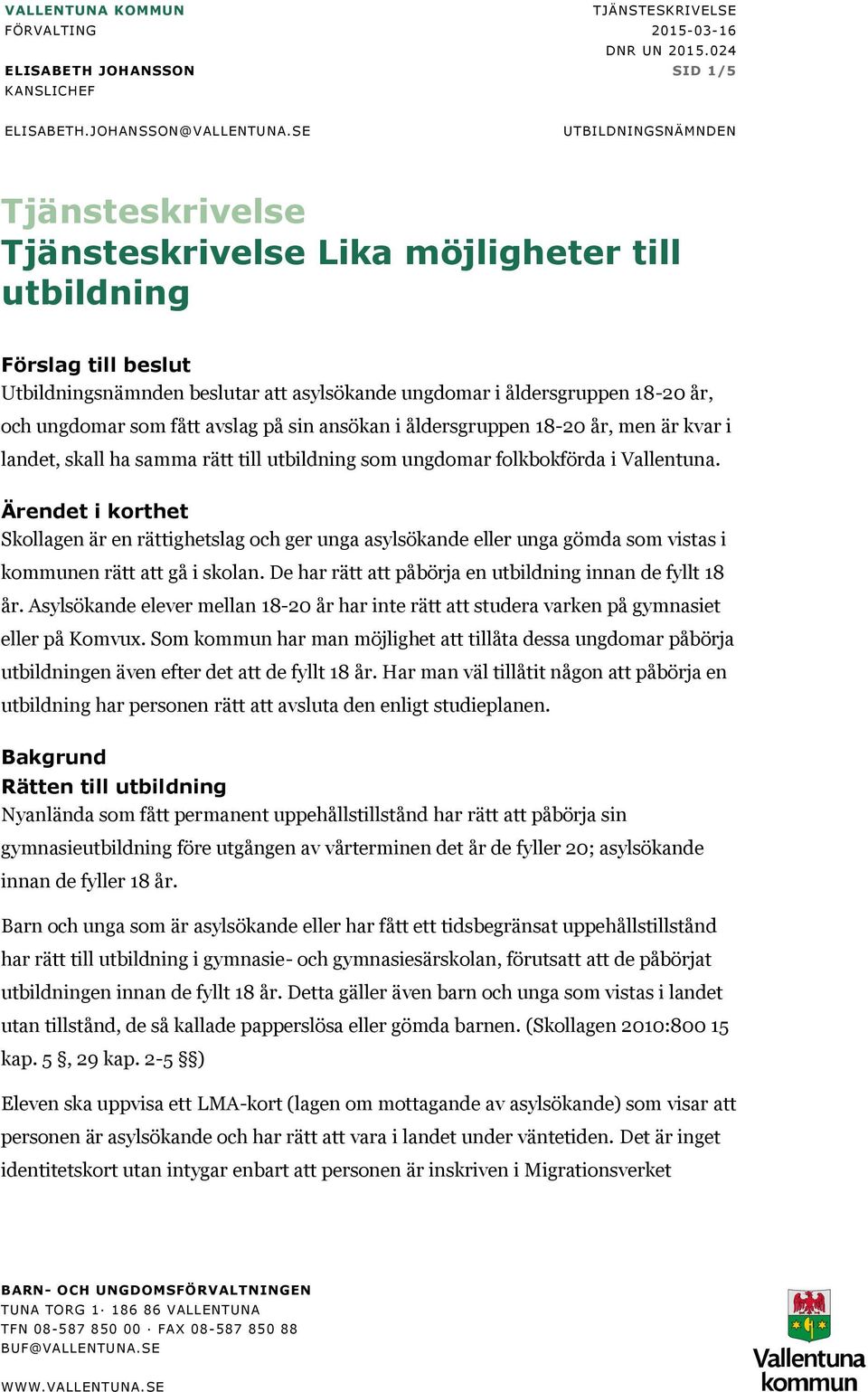 ungdomar som fått avslag på sin ansökan i åldersgruppen 18-20 år, men är kvar i landet, skall ha samma rätt till utbildning som ungdomar folkbokförda i Vallentuna.