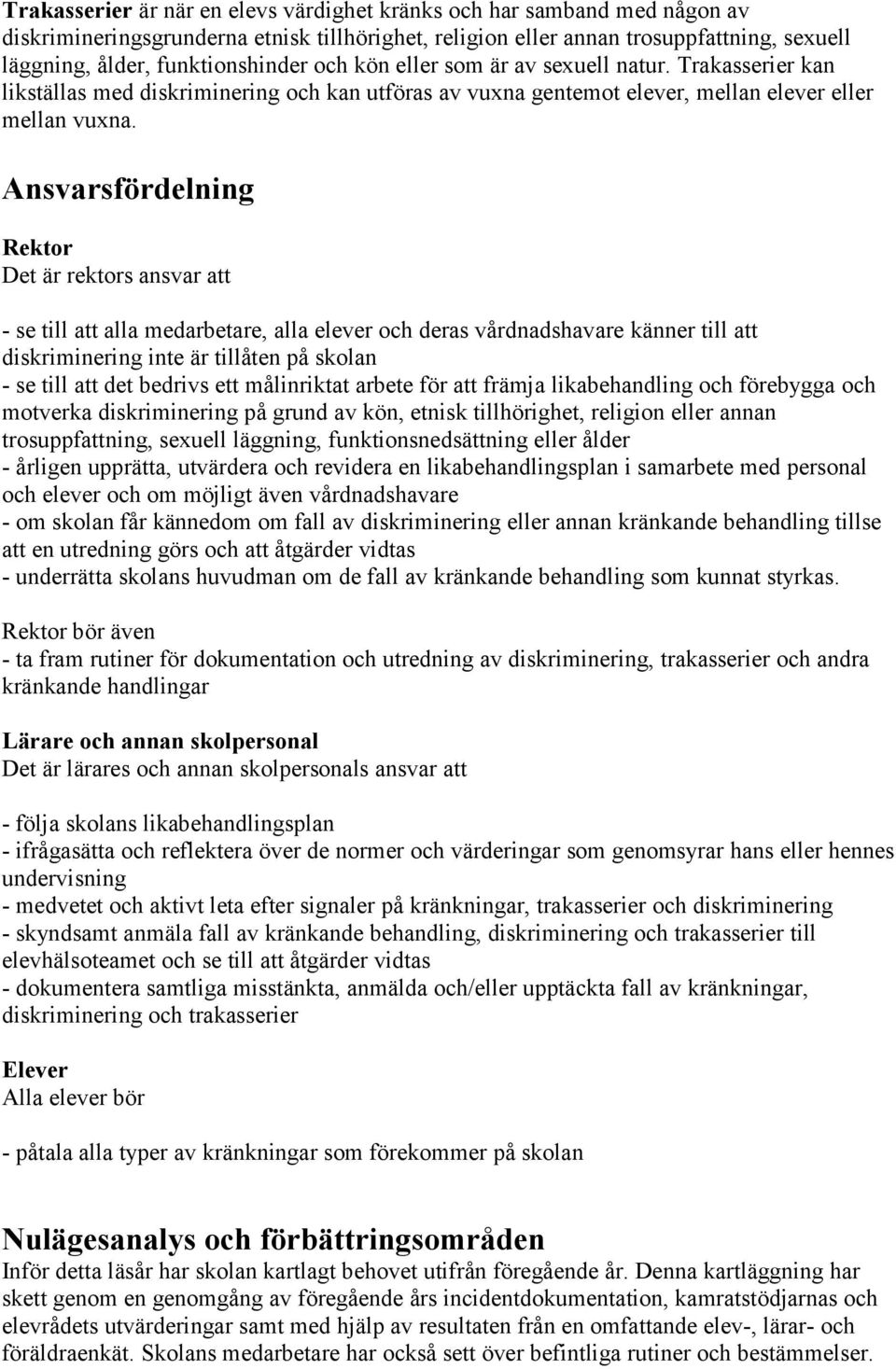 Ansvarsfördelning Rektor Det är rektors ansvar att - se till att alla medarbetare, alla elever och deras vårdnadshavare känner till att diskriminering inte är tillåten på skolan - se till att det