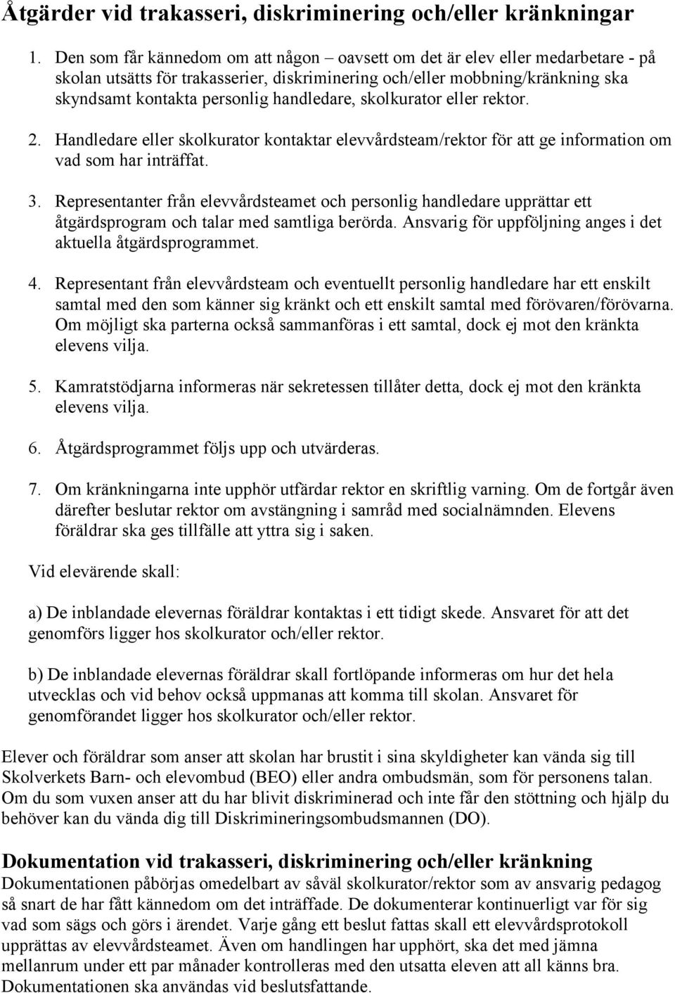 handledare, skolkurator eller rektor. 2. Handledare eller skolkurator kontaktar elevvårdsteam/rektor för att ge information om vad som har inträffat. 3.