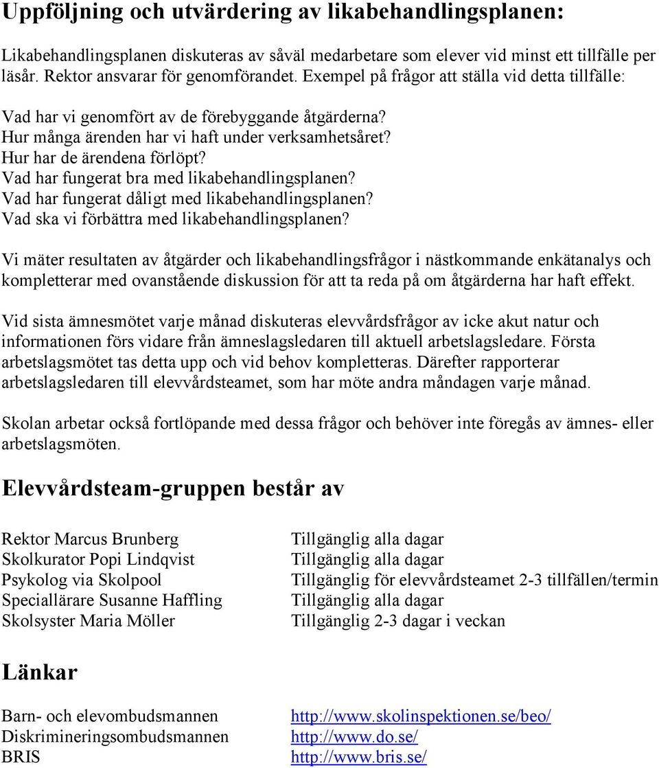 Vad har fungerat bra med likabehandlingsplanen? Vad har fungerat dåligt med likabehandlingsplanen? Vad ska vi förbättra med likabehandlingsplanen?