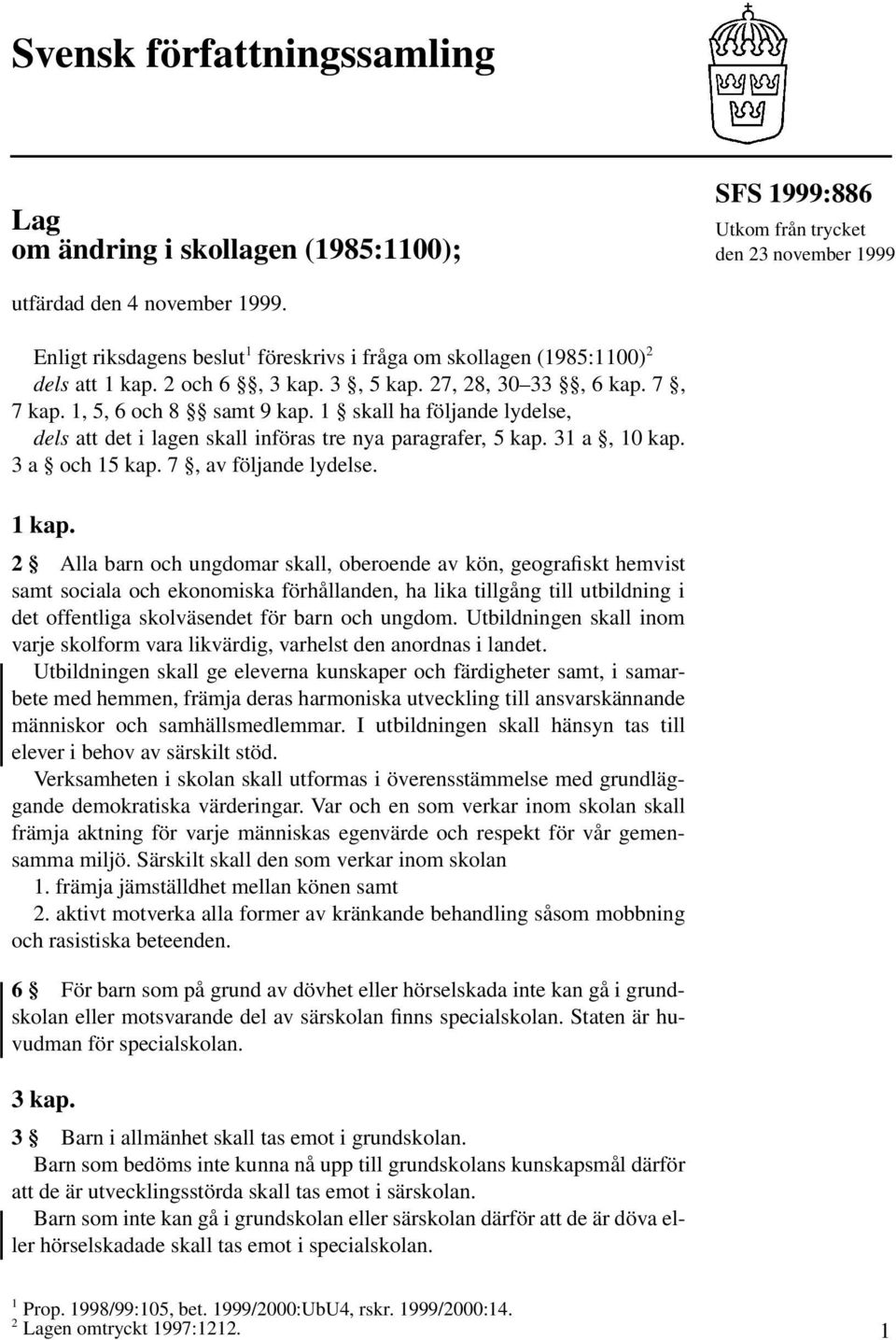 1 skall ha följande lydelse, dels att det i lagen skall införas tre nya paragrafer, 5 kap. 31 a, 10 kap. 3 a och 15 kap. 7, av följande lydelse. 1 kap.