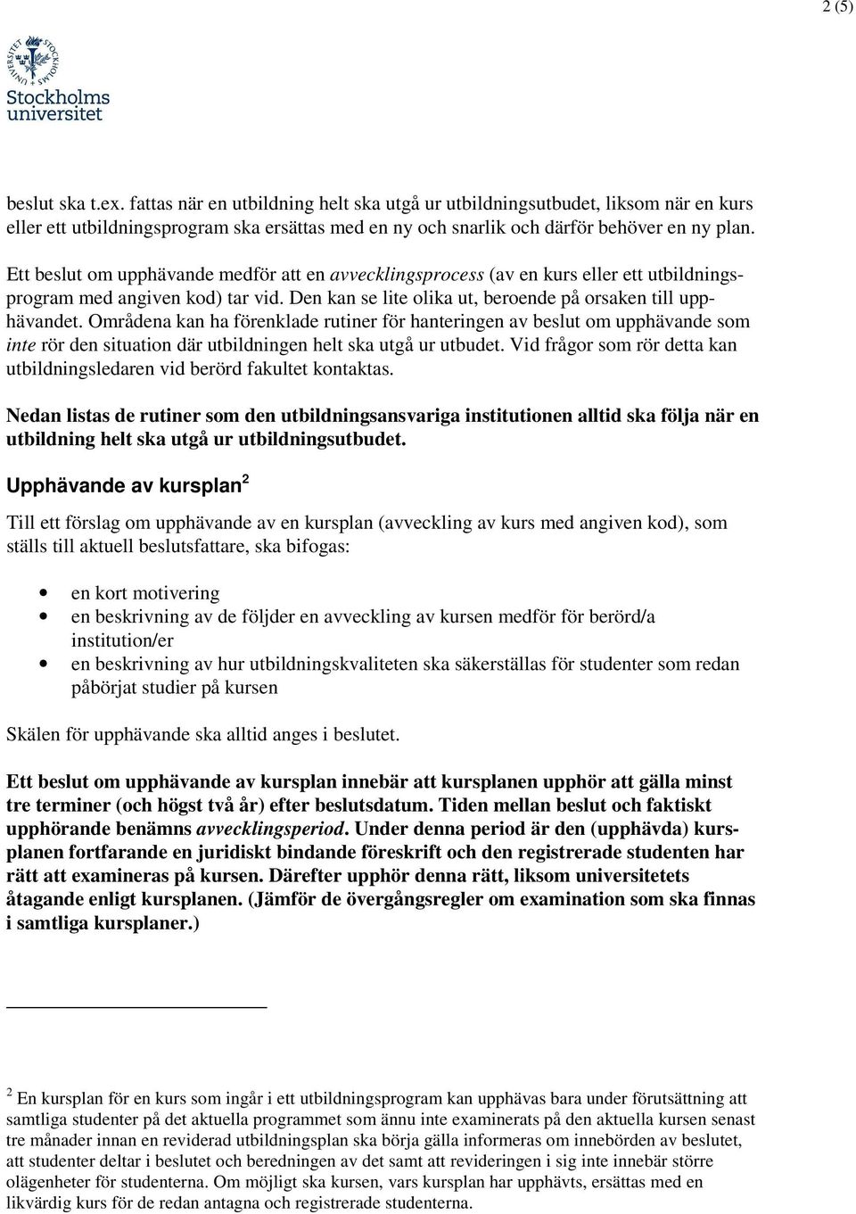 Områdena kan ha förenklade rutiner för hanteringen av beslut om upphävande som inte rör den situation där utbildningen helt ska utgå ur utbudet.