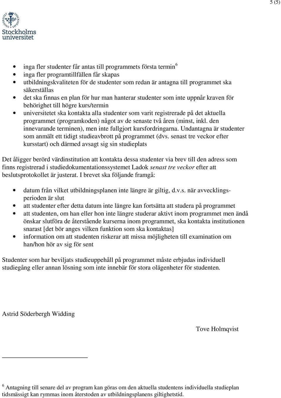 aktuella programmet (programkoden) något av de senaste två åren (minst, inkl. den innevarande terminen), men inte fullgjort kursfordringarna.