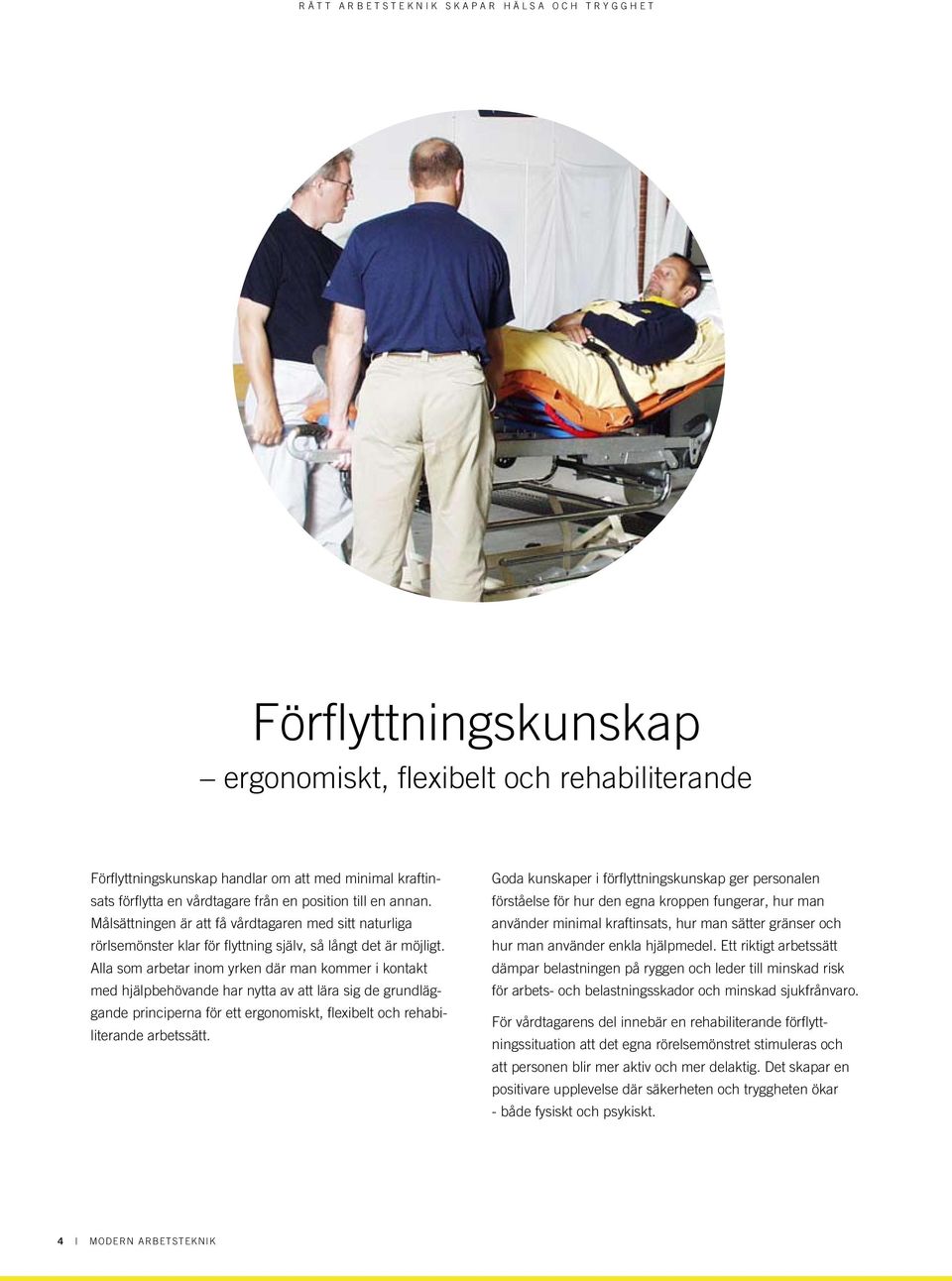 Alla som arbetar inom yrken där man kommer i kontakt med hjälpbehövande har nytta av att lära sig de grundläggande principerna för ett ergonomiskt, flexibelt och rehabiliterande arbetssätt.