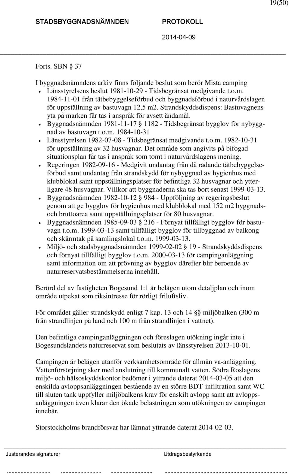 o.m. 1982-10-31 för uppställning av 32 husvagnar. Det område som angivits på bifogad situationsplan får tas i anspråk som tomt i naturvårdslagens mening.