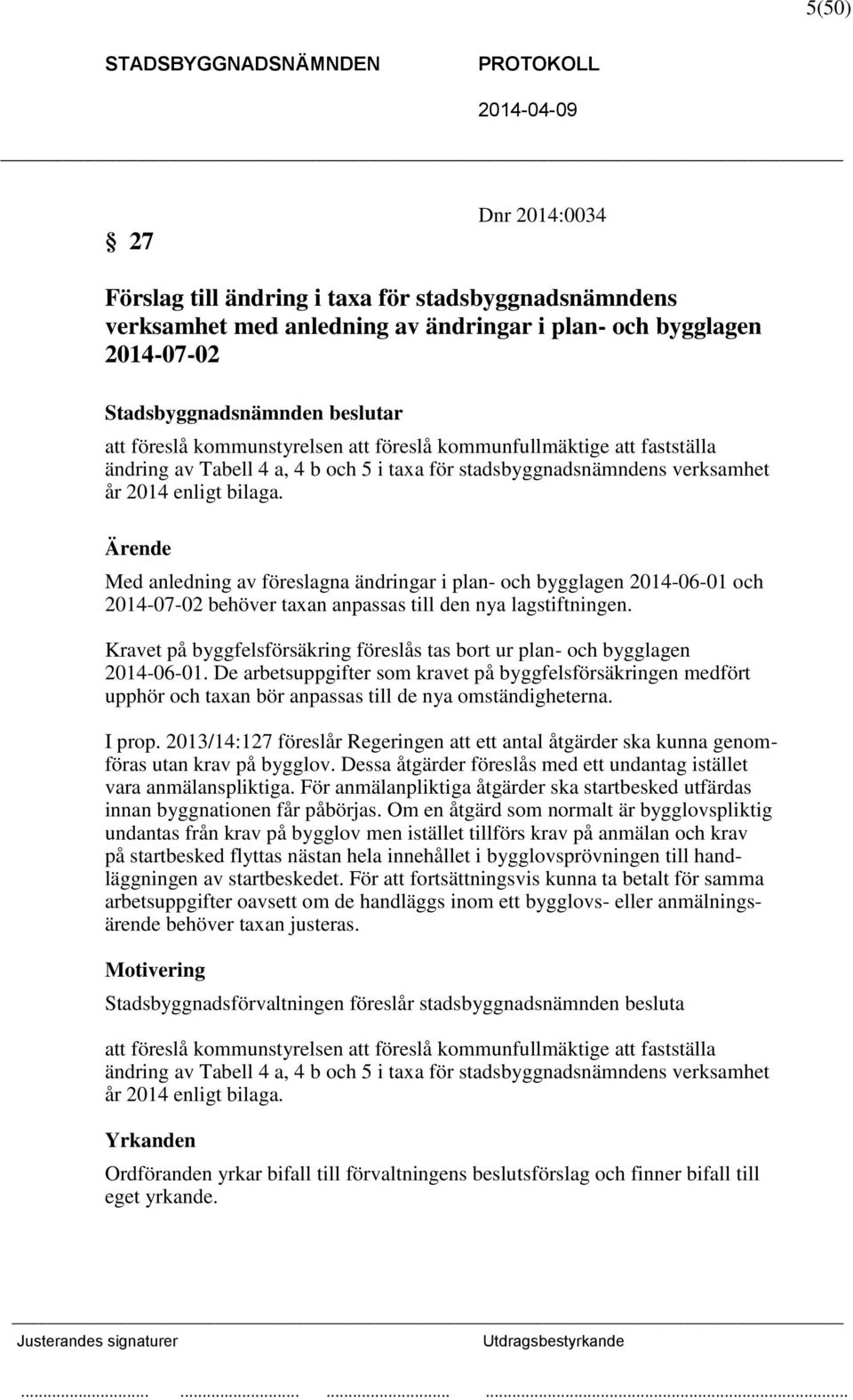 Ärende Med anledning av föreslagna ändringar i plan- och bygglagen 2014-06-01 och 2014-07-02 behöver taxan anpassas till den nya lagstiftningen.