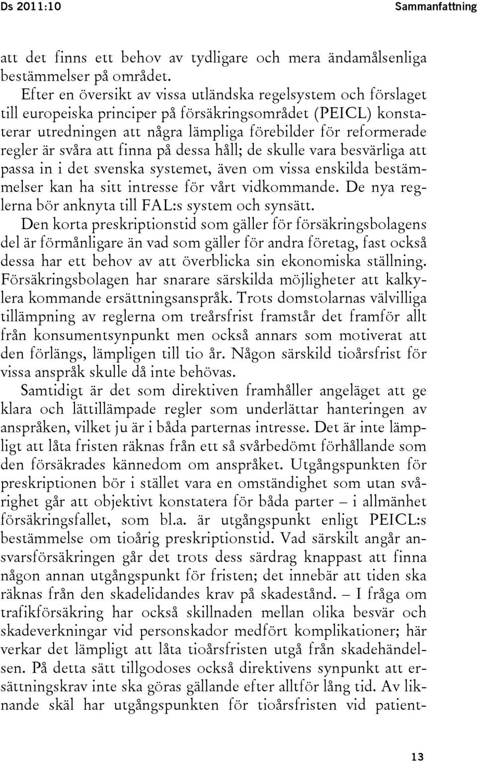 svåra att finna på dessa håll; de skulle vara besvärliga att passa in i det svenska systemet, även om vissa enskilda bestämmelser kan ha sitt intresse för vårt vidkommande.