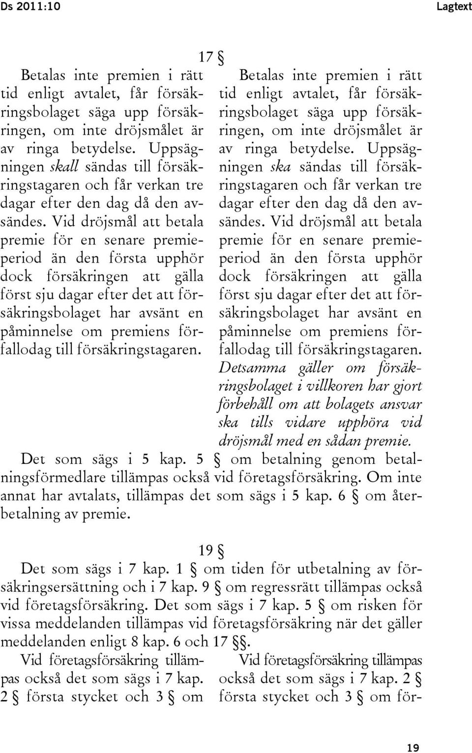 Uppsägringstagaren och får verkan tre ringstagaren och får verkan tre dagar efter den dag då den avsändes. Vid dröjsmål att betala sändes.