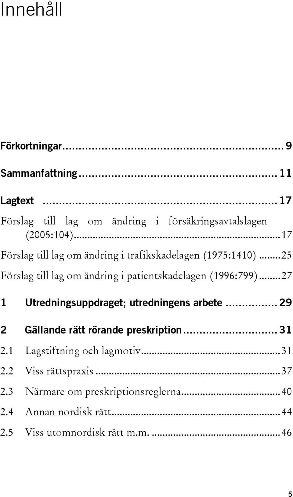 ..27 1 Utredningsuppdraget; utredningens arbete... 29 2 Gällande rätt rörande preskription... 31 2.1 Lagstiftning och lagmotiv.