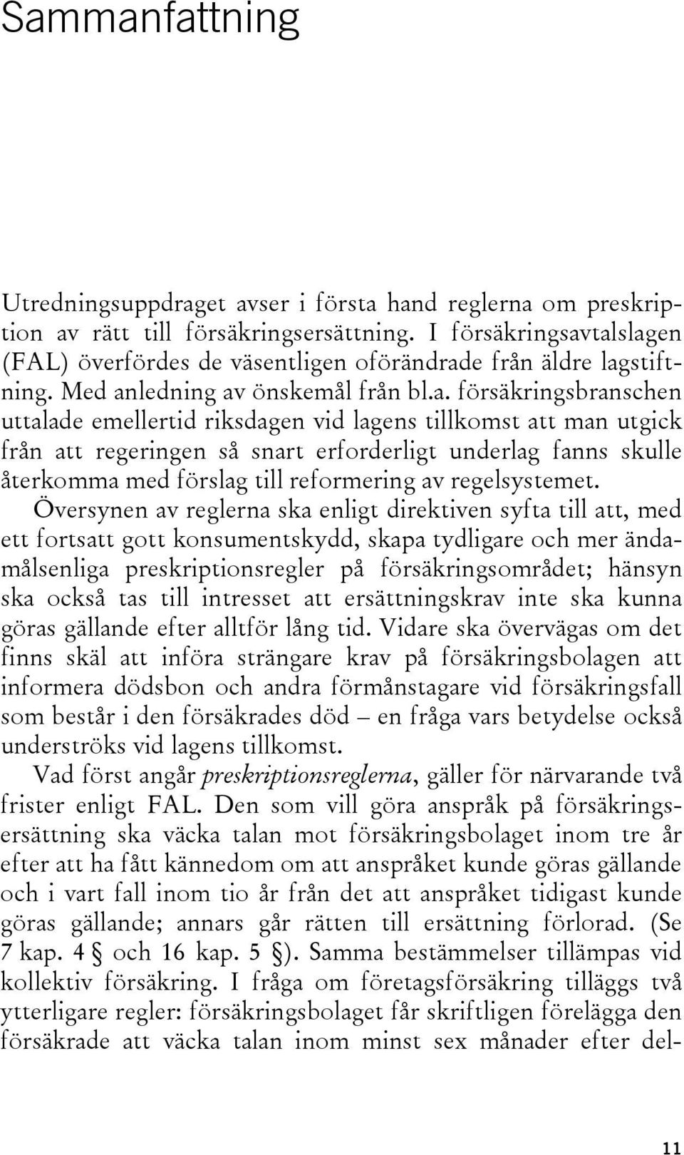 talslagen (FAL) överfördes de väsentligen oförändrade från äldre lagstiftning. Med anledning av önskemål från bl.a. försäkringsbranschen uttalade emellertid riksdagen vid lagens tillkomst att man