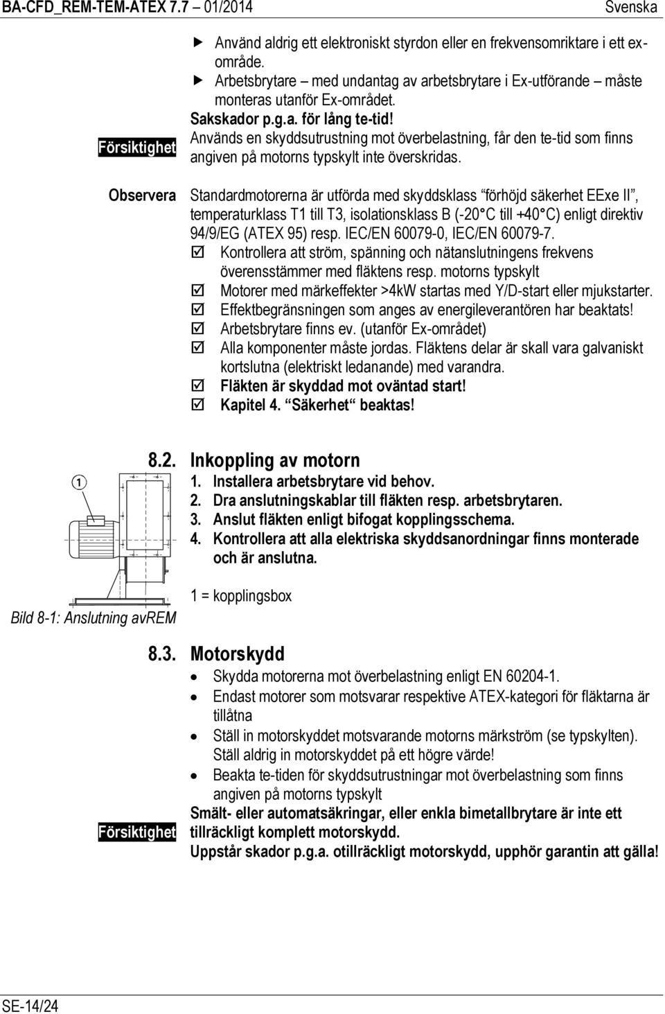 Standardmotorerna är utförda med skyddsklass förhöjd säkerhet EExe II, temperaturklass T1 till T3, isolationsklass B (-20 C till +40 C) enligt direktiv 94/9/EG (ATEX 95) resp.