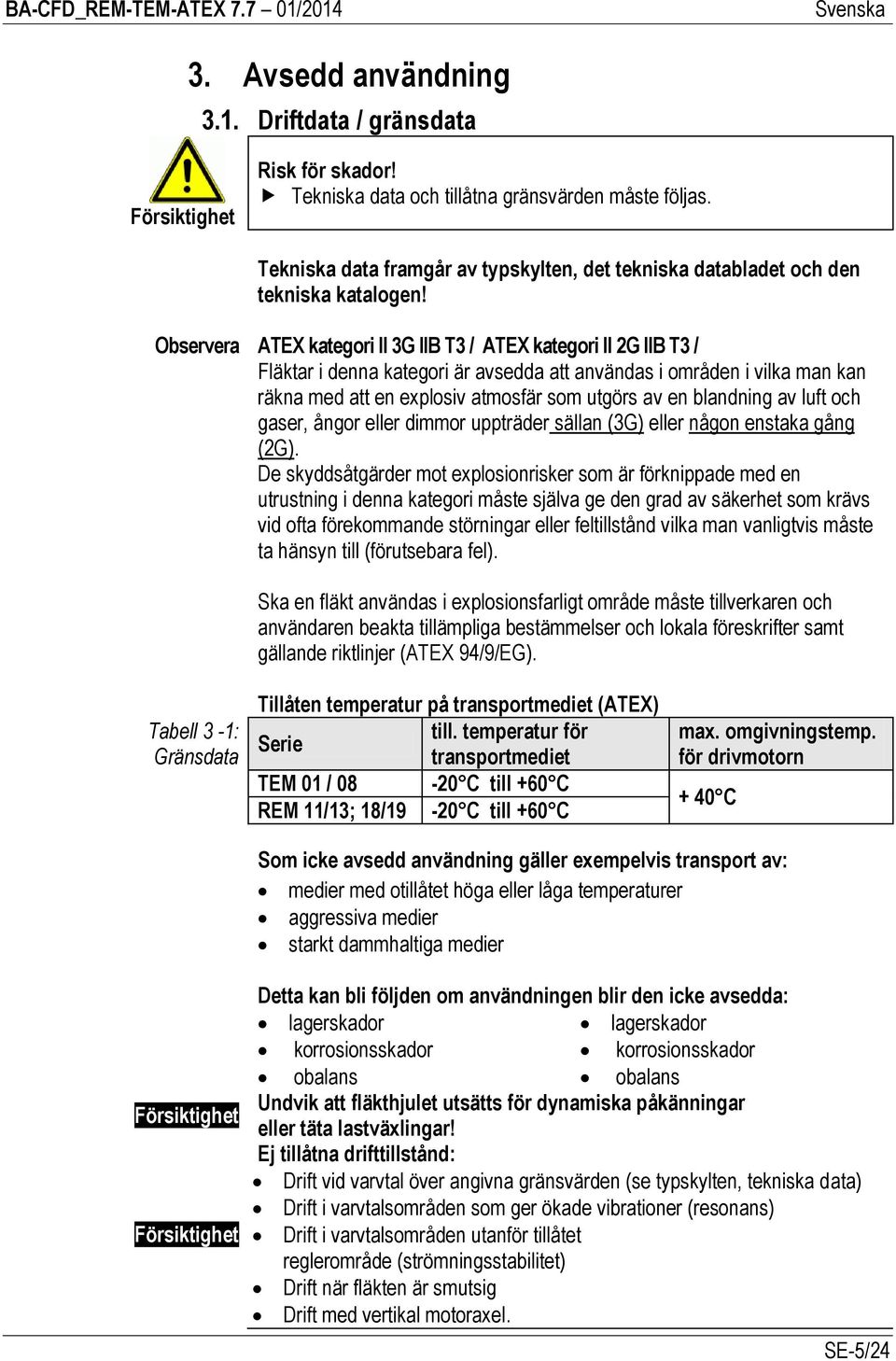 Observera ATEX kategori II 3G IIB T3 / ATEX kategori II 2G IIB T3 / Fläktar i denna kategori är avsedda att användas i områden i vilka man kan räkna med att en explosiv atmosfär som utgörs av en