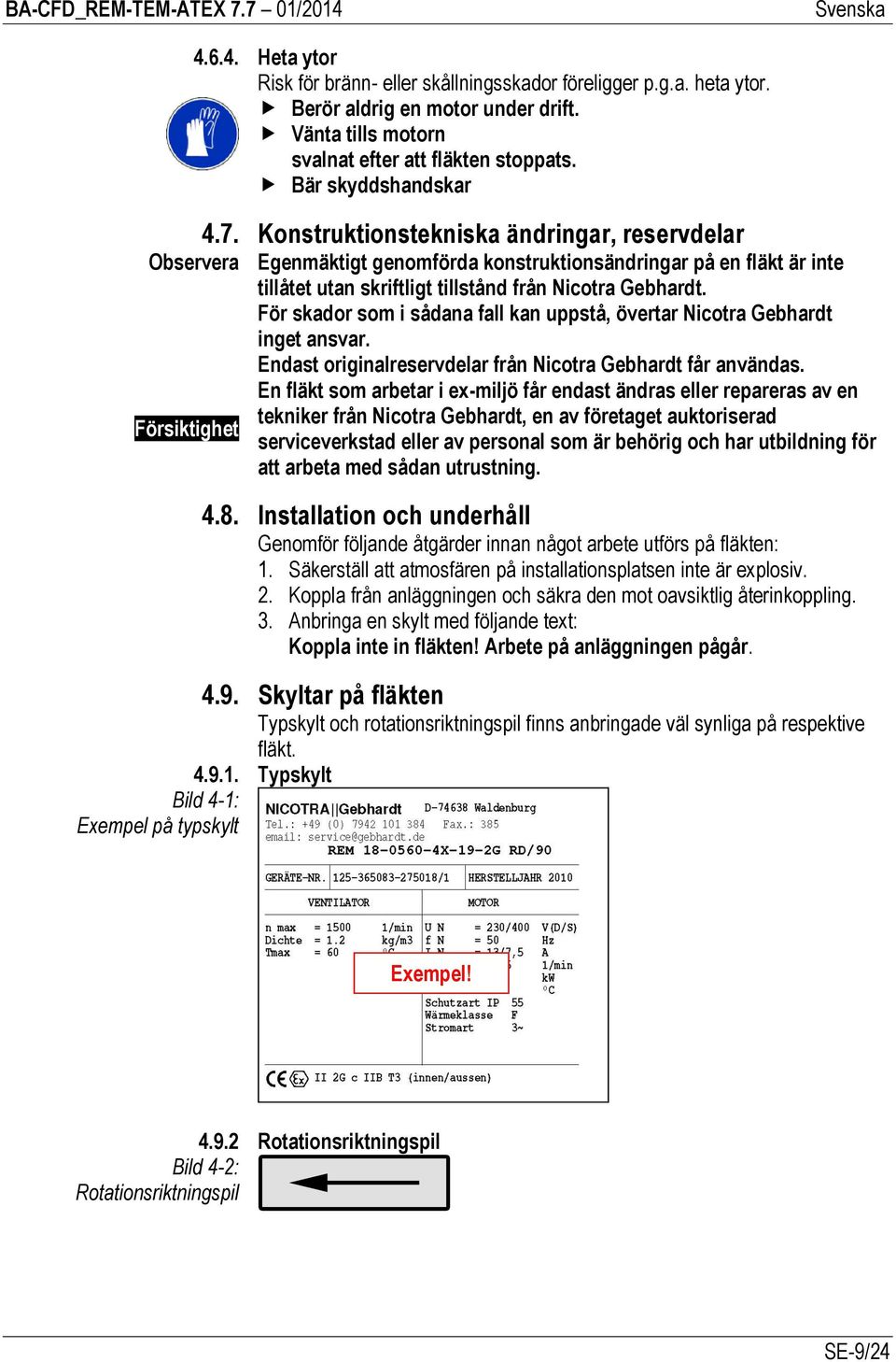 Konstruktionstekniska ändringar, reservdelar Egenmäktigt genomförda konstruktionsändringar på en fläkt är inte tillåtet utan skriftligt tillstånd från Nicotra Gebhardt.