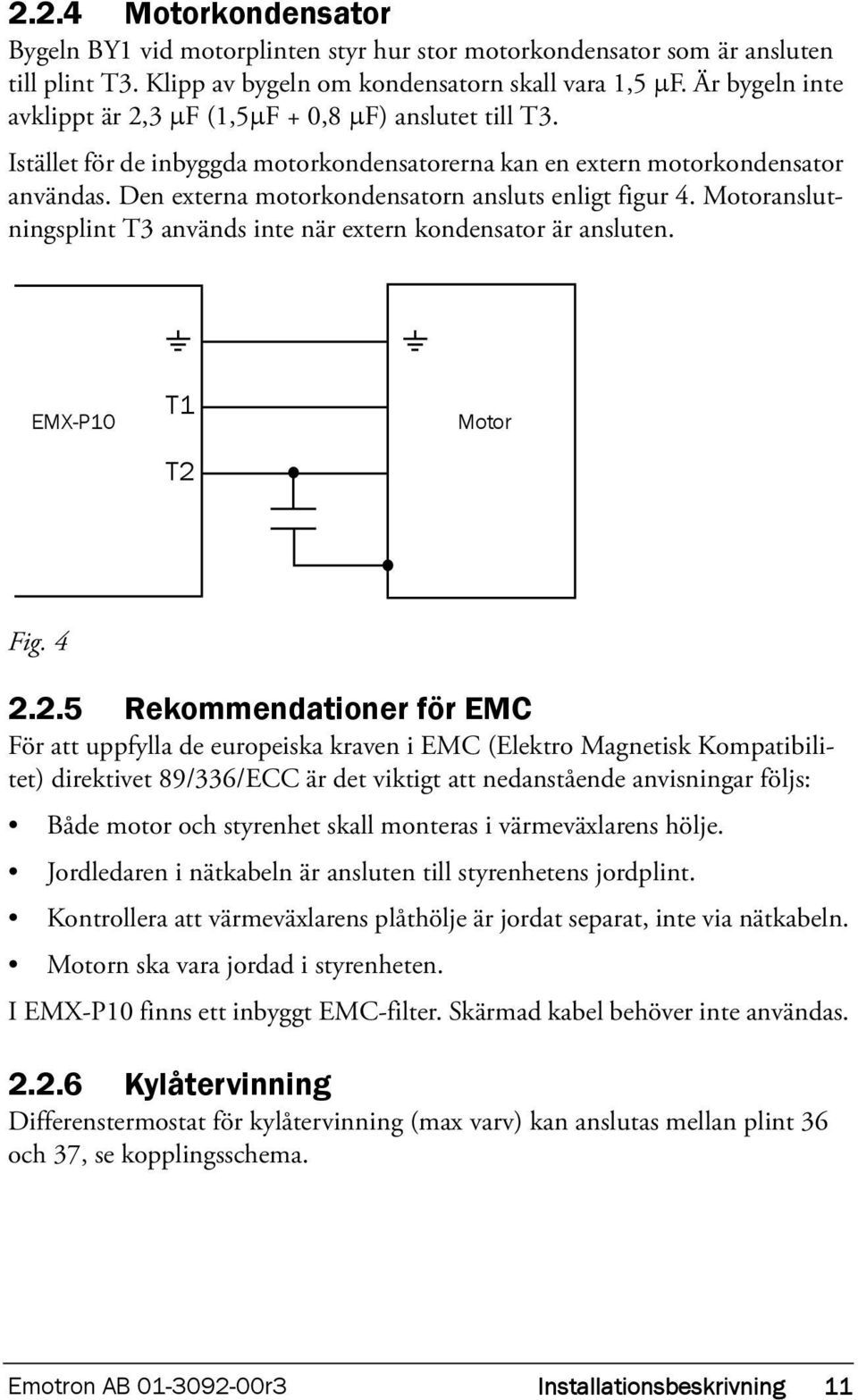 Den externa motorkondensatorn ansluts enligt figur 4. Motoranslutningsplint T3 används inte när extern kondensator är ansluten. EMX-P10 T1 T2 