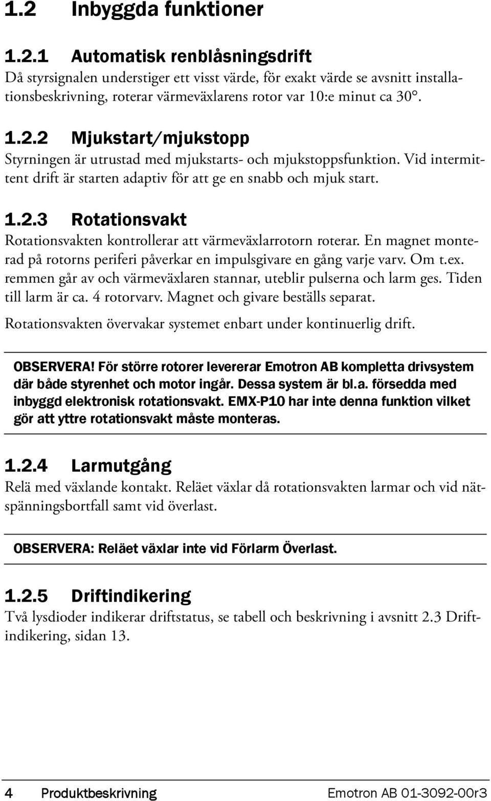 En magnet monterad på rotorns periferi påverkar en impulsgivare en gång varje varv. Om t.ex. remmen går av och värmeväxlaren stannar, uteblir pulserna och larm ges. Tiden till larm är ca. 4 rotorvarv.