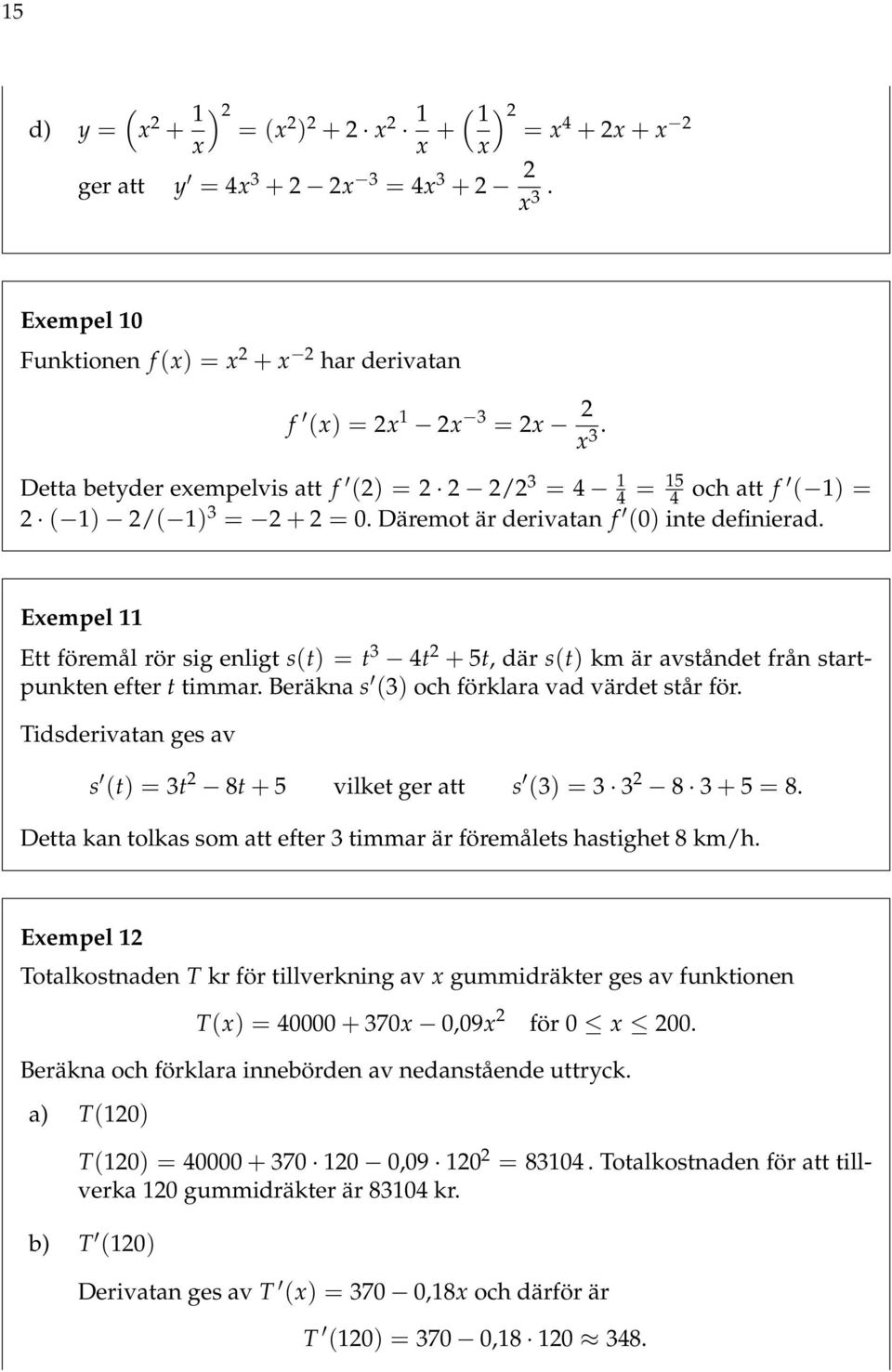 Eempel Ett föremål rör sig enligt s(t) = t 3 4t 2 + 5t, där s(t) km är avståndet från startpunkten efter t timmar. Beräkna s (3) och förklara vad värdet står för.